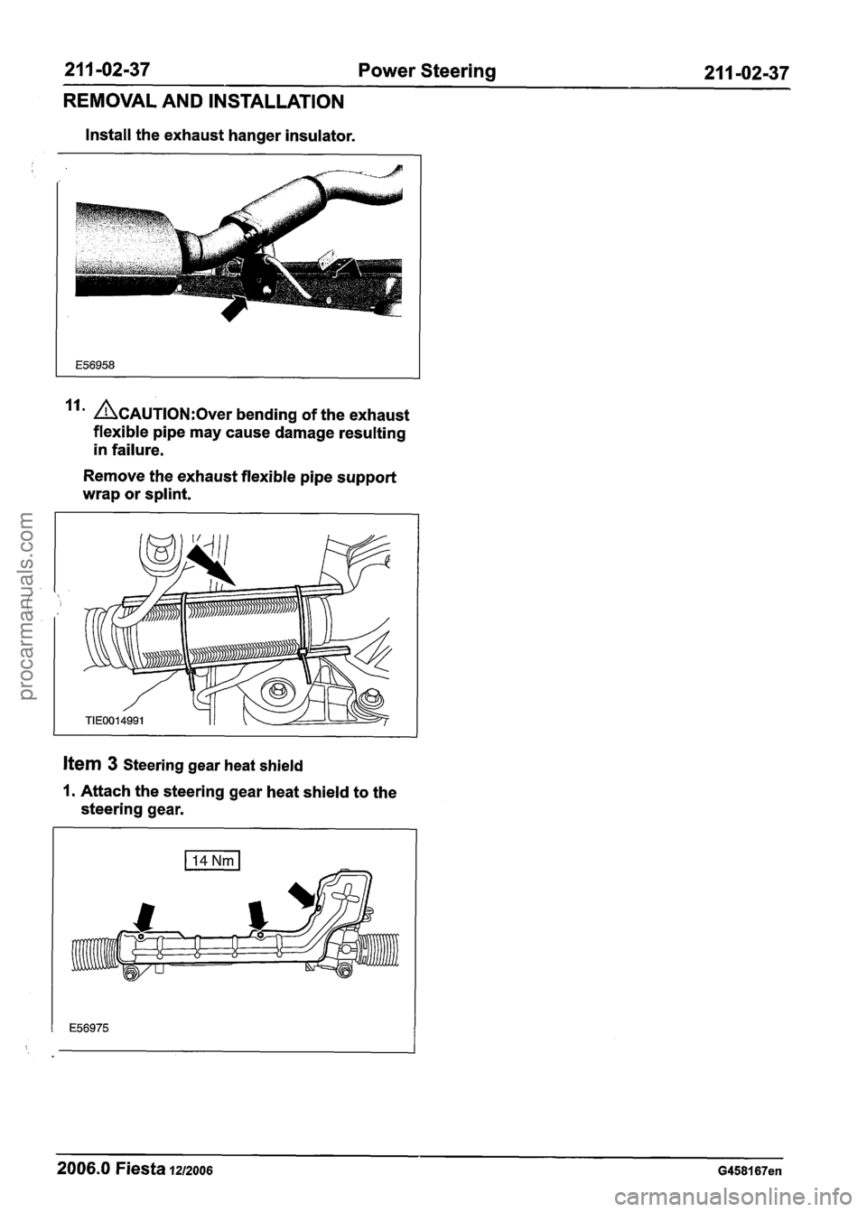 FORD FIESTA 2007 Workshop Manual
21 1 -02-37 Power Steering 21 1 -02-37
REMOVAL AND INSTALLATION
Install the exhaust hanger insulator.
&AUTION:O~~~ bending of the exhaust
flexible pipe may cause damage resulting
in failur FORD FIESTA 2007 Workshop Manual
21 1 -02-37 Power Steering 21 1 -02-37
REMOVAL AND INSTALLATION
Install the exhaust hanger insulator.
&AUTION:O~~~ bending of the exhaust
flexible pipe may cause damage resulting
in failur
