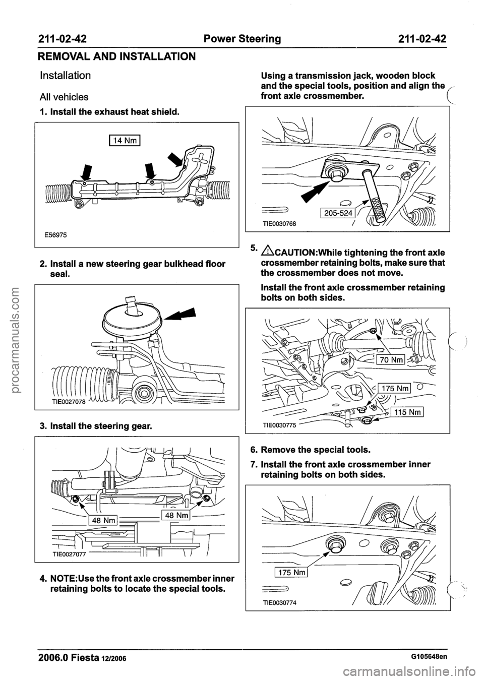 FORD FIESTA 2007 Workshop Manual
21 1-02-42 Power Steering 21 1 -02-42
REMOVAL AND INSTALLATION
Installation
All vehicles
1, Install the exhaust heat shield. Using
a transmission jack, wooden block
and the special tools FORD FIESTA 2007 Workshop Manual
21 1-02-42 Power Steering 21 1 -02-42
REMOVAL AND INSTALLATION
Installation
All vehicles
1, Install the exhaust heat shield. Using
a transmission jack, wooden block
and the special tools