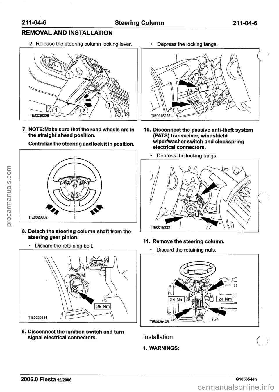 FORD FIESTA 2007 Workshop Manual
2 1 1 -04-6 Steering Column 21 1 -04-6
REMOVAL AND INSTALLATION
2. Release the steering column locking lever. Depress the locking tangs.
1--
7. N0TE:Make sure that the road wheels are in 10. FORD FIESTA 2007 Workshop Manual
2 1 1 -04-6 Steering Column 21 1 -04-6
REMOVAL AND INSTALLATION
2. Release the steering column locking lever. Depress the locking tangs.
1--
7. N0TE:Make sure that the road wheels are in 10.