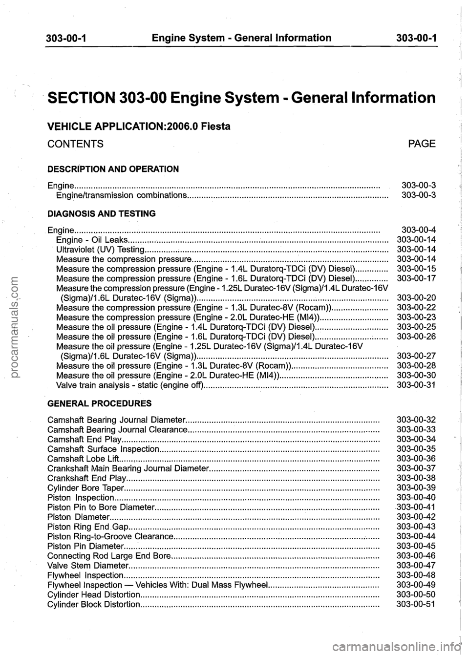 FORD FIESTA 2007 Manual PDF
303-00-1 Engine System = General Information 303-00-1
SECTION 303-00 Engine System . General lnformation
VEHICLE APPLICATION:2006.0 Fiesta
CONTENTS PAGE
DESCRIPTION AND
OPERATION
Engine
.... FORD FIESTA 2007 Manual PDF
303-00-1 Engine System = General Information 303-00-1
SECTION 303-00 Engine System . General lnformation
VEHICLE APPLICATION:2006.0 Fiesta
CONTENTS PAGE
DESCRIPTION AND
OPERATION
Engine
....
