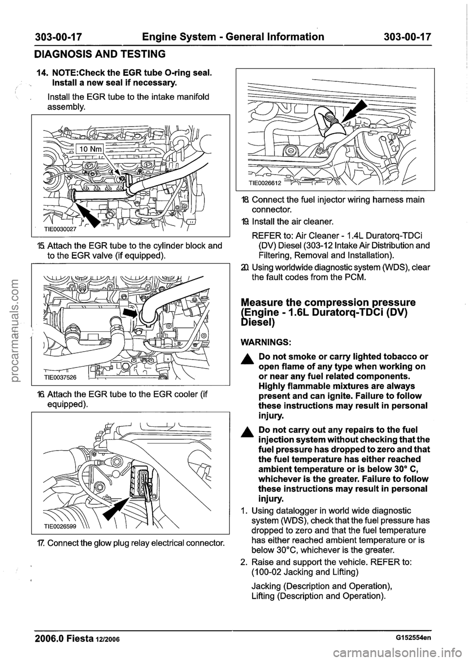 FORD FIESTA 2007 Workshop Manual
303-00-1 7 Engine System - General Information 303-00-1 7
DIAGNOSIS AND TESTING
14. N0TE:Check the EGR tube O-ring seal.
Install a new seal
if necessary. I
, Install the EGR tube to the i FORD FIESTA 2007 Workshop Manual
303-00-1 7 Engine System - General Information 303-00-1 7
DIAGNOSIS AND TESTING
14. N0TE:Check the EGR tube O-ring seal.
Install a new seal
if necessary. I
, Install the EGR tube to the i