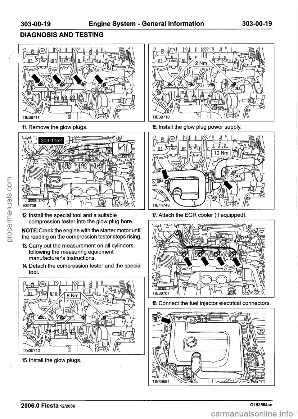 FORD FIESTA 2007 Workshop Manual
303-00-1 9 Engine System - General Information 303-00-1 9
DIAGNOSIS AND TESTING
11. Remove the glow plugs. 16 Install the glow plug power supply.
I I2 Install the special tool and a suitab FORD FIESTA 2007 Workshop Manual
303-00-1 9 Engine System - General Information 303-00-1 9
DIAGNOSIS AND TESTING
11. Remove the glow plugs. 16 Install the glow plug power supply.
I I2 Install the special tool and a suitab