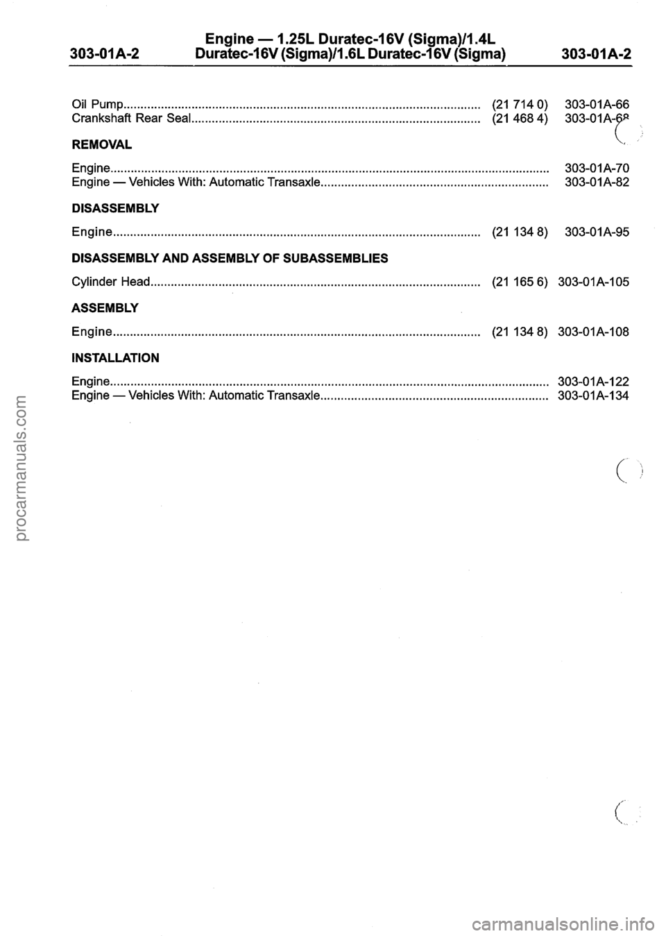 FORD FIESTA 2007 Workshop Manual
Engine - 1.25L Duratec-1 6V (Sigma)ll.4L
Duratec-1 6V (Sigma)/l .6L Duratec-1 6V (Sigma)
Oil Pump ...
Crankshaft
REMOVAL
. . . . . . . . . . . . . . . . . . . . . . . . . . . . . . . . . . . . FORD FIESTA 2007 Workshop Manual
Engine - 1.25L Duratec-1 6V (Sigma)ll.4L
Duratec-1 6V (Sigma)/l .6L Duratec-1 6V (Sigma)
Oil Pump ...
Crankshaft
REMOVAL
. . . . . . . . . . . . . . . . . . . . . . . . . . . . . . . . . . . .