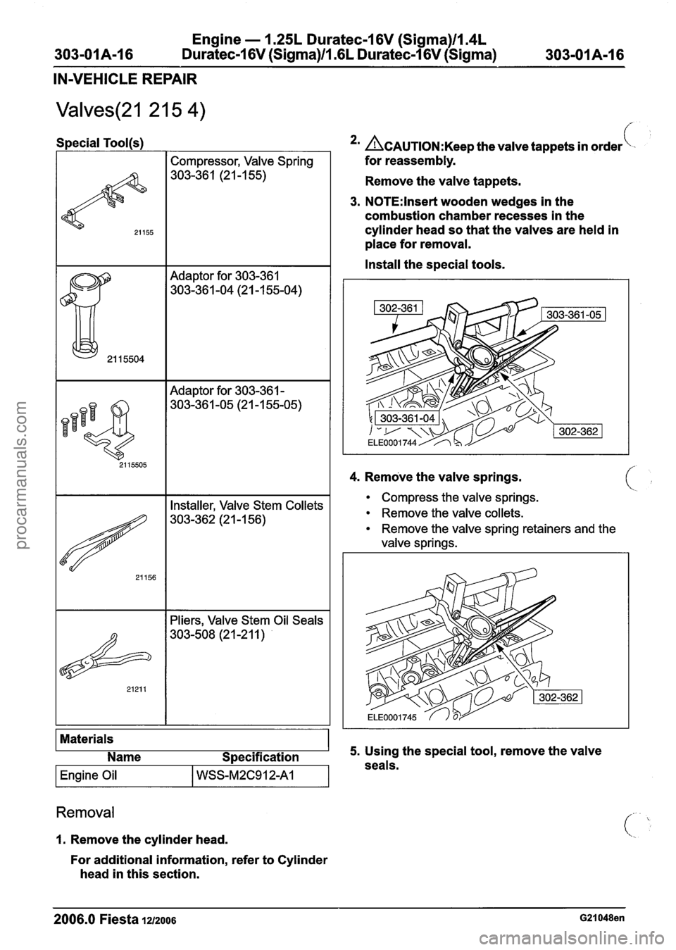 FORD FIESTA 2007 Workshop Manual
Engine - 1.25L Duratec-1 6V (Sigma)ll.4L
303-OIA-I 6 Duratec-1 6V (Sigma)ll .6L Duratec-1 6V (Sigma) 303-OIA-I 6
IN-VEHICLE REPAIR
Special Tool(s1
Compressor, Valve Spring
303-36 1 (2 1
-1 FORD FIESTA 2007 Workshop Manual
Engine - 1.25L Duratec-1 6V (Sigma)ll.4L
303-OIA-I 6 Duratec-1 6V (Sigma)ll .6L Duratec-1 6V (Sigma) 303-OIA-I 6
IN-VEHICLE REPAIR
Special Tool(s1
Compressor, Valve Spring
303-36 1 (2 1
-1