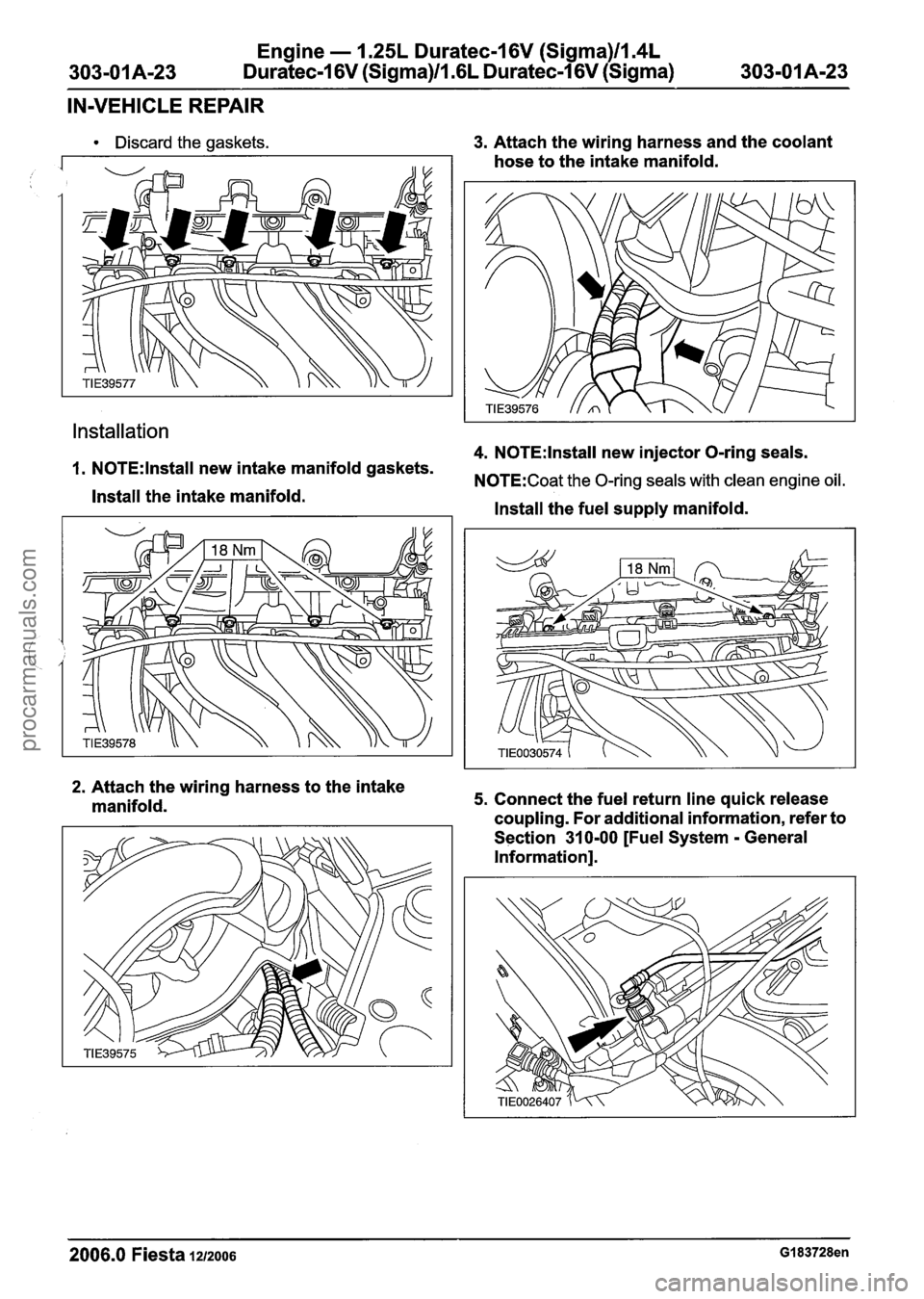 FORD FIESTA 2007 Workshop Manual
Engine - 1.25L Dura
303-01 A-23 Duratec-1
6V (Sigma)ll .(
:ec-I 6V (Sigma)llm4L
L
Duratec-1 6V (Sigma)
303-01 Am23
IN-VEHICLE REPAIR
Discard the gaskets.
Installation
3. Attach the wiring FORD FIESTA 2007 Workshop Manual
Engine - 1.25L Dura
303-01 A-23 Duratec-1
6V (Sigma)ll .(
:ec-I 6V (Sigma)llm4L
L
Duratec-1 6V (Sigma)
303-01 Am23
IN-VEHICLE REPAIR
Discard the gaskets.
Installation
3. Attach the wiring