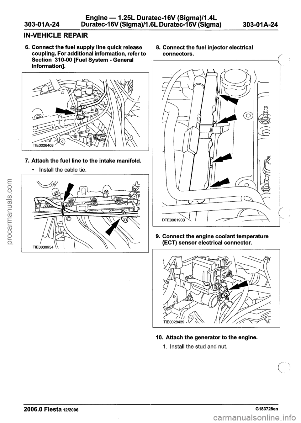 FORD FIESTA 2007 Workshop Manual
Engine - 1.25L Duratec-1 6V (Sigma)llI4L
Duratec-1 6V (Sigma)/l .6L Duratec-1 6V (Sigma)
IN-VEHICLE REPAIR
6. Connect the fuel supply line quick release
coupling. For additional information, FORD FIESTA 2007 Workshop Manual
Engine - 1.25L Duratec-1 6V (Sigma)llI4L
Duratec-1 6V (Sigma)/l .6L Duratec-1 6V (Sigma)
IN-VEHICLE REPAIR
6. Connect the fuel supply line quick release
coupling. For additional information,