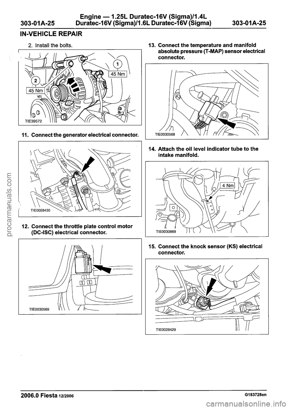 FORD FIESTA 2007 Repair Manual
Engine - 1.25L Duratec-1 6V (Sigma)ll.4L
Duratec-1 6V (Sigma)ll .6L Duratec-1 6V (Sigma)
IN-VEHICLE REPAIR
2. Install the bolts.
I I. Connect the generator electrical connector.
12. Connect th FORD FIESTA 2007 Repair Manual
Engine - 1.25L Duratec-1 6V (Sigma)ll.4L
Duratec-1 6V (Sigma)ll .6L Duratec-1 6V (Sigma)
IN-VEHICLE REPAIR
2. Install the bolts.
I I. Connect the generator electrical connector.
12. Connect th