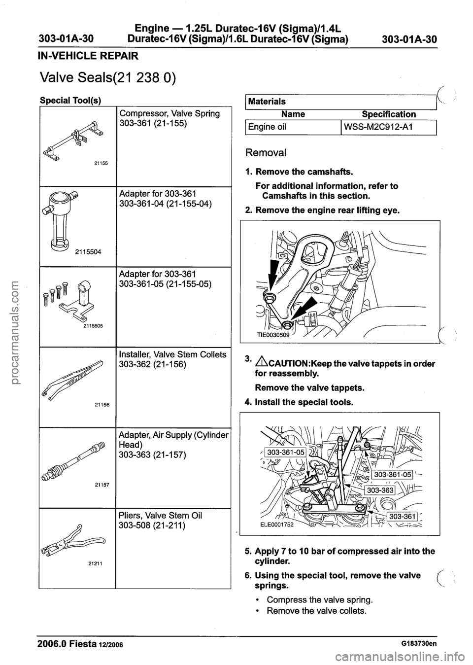 FORD FIESTA 2007 Workshop Manual
Engine - 1.25L Duratec-1 6V (Sigma)ll.4L
Duratec-1 6V (Sigma)ll.GL Duratec-1 6V (Sigma)
IN-VEHICLE REPAIR
Valve Seals(21 238 0)
Special Tool(s)
I I Compressor, Valve Spring I
I I Adapter for 3 FORD FIESTA 2007 Workshop Manual
Engine - 1.25L Duratec-1 6V (Sigma)ll.4L
Duratec-1 6V (Sigma)ll.GL Duratec-1 6V (Sigma)
IN-VEHICLE REPAIR
Valve Seals(21 238 0)
Special Tool(s)
I I Compressor, Valve Spring I
I I Adapter for 3