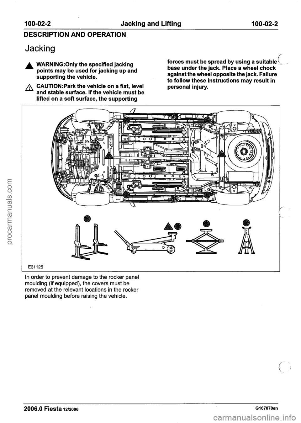 FORD FIESTA 2007 Repair Manual
100-02-2 Jacking and Lifting 100-02-2
DESCRIPTION AND OPERATION
Jacking
A WARN1NG:Only the specified jacking
points may be used for jacking up and
supporting the vehicle.
A CAUTI0N:Park th FORD FIESTA 2007 Repair Manual
100-02-2 Jacking and Lifting 100-02-2
DESCRIPTION AND OPERATION
Jacking
A WARN1NG:Only the specified jacking
points may be used for jacking up and
supporting the vehicle.
A CAUTI0N:Park th