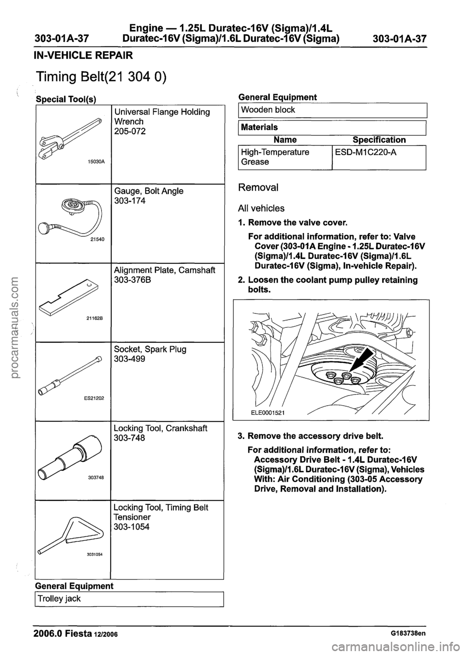 FORD FIESTA 2007 Workshop Manual
Engine - 1.25L Duratec-1 6V (Sigma)lIl4L
303-01 A-37 Duratec-1 6V (Sigma)ll.GL Duratec-1 6V (Sigma) 303-01A-37
IN-VEHICLE REPAIR
Timing Belt(21 304 0)
Gauge, Bolt Angle
303-1 74
Special To FORD FIESTA 2007 Workshop Manual
Engine - 1.25L Duratec-1 6V (Sigma)lIl4L
303-01 A-37 Duratec-1 6V (Sigma)ll.GL Duratec-1 6V (Sigma) 303-01A-37
IN-VEHICLE REPAIR
Timing Belt(21 304 0)
Gauge, Bolt Angle
303-1 74
Special To