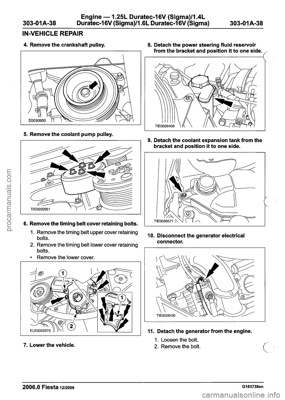 FORD FIESTA 2007 User Guide
Engine - I .25L Duratec-1 6V (Sigma)llm4L
Duratec-1 6V (Sigma)/l .6L Duratec-1 6V (Sigma)
IN-VEHICLE REPAIR
4. Remove the crankshaft pulley. 8. Detach the power steering fluid reservoir
from FORD FIESTA 2007 User Guide
Engine - I .25L Duratec-1 6V (Sigma)llm4L
Duratec-1 6V (Sigma)/l .6L Duratec-1 6V (Sigma)
IN-VEHICLE REPAIR
4. Remove the crankshaft pulley. 8. Detach the power steering fluid reservoir
from