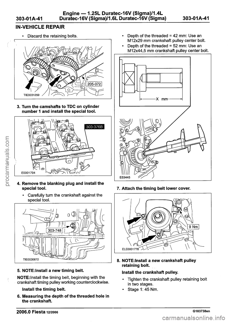 FORD FIESTA 2007 Workshop Manual
Engine - 1.25L Dura
303-01 A-41 Duratec-I 6V (Sigma)ll.~
:eel 6V (Sigma)llI4L
iL Duratec-1 6V (Sigma) 303-01 A-41
IN-VEHICLE REPAIR
Discard the retaining bolts.
3. Turn the camshafts to TDC FORD FIESTA 2007 Workshop Manual
Engine - 1.25L Dura
303-01 A-41 Duratec-I 6V (Sigma)ll.~
:eel 6V (Sigma)llI4L
iL Duratec-1 6V (Sigma) 303-01 A-41
IN-VEHICLE REPAIR
Discard the retaining bolts.
3. Turn the camshafts to TDC
