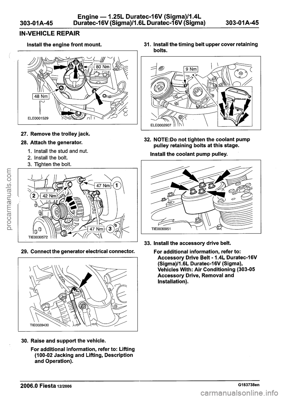 FORD FIESTA 2007 Workshop Manual
Engine - I .25L Duratec-1 6V (Sigma)llm4L
303-01A-45 Duratec-1 6V (Sigma)/l .6L Duratec-1 6V (Sigma) 303-01 A-45
IN-VEHICLE REPAIR
lnstall the engine front mount.
27. Remove the
trolley jac FORD FIESTA 2007 Workshop Manual
Engine - I .25L Duratec-1 6V (Sigma)llm4L
303-01A-45 Duratec-1 6V (Sigma)/l .6L Duratec-1 6V (Sigma) 303-01 A-45
IN-VEHICLE REPAIR
lnstall the engine front mount.
27. Remove the
trolley jac
