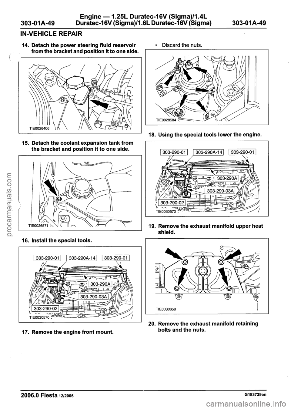 FORD FIESTA 2007 Workshop Manual
Engine - 1.25L Duratec-1 6V (Sigma)ll.4L
Duratec-1 6V (Sigma)Il.GL Duratec-I 6V (Sigma)
IN-VEHICLE REPAIR
14. Detach the power steering fluid reservoir Discard the nuts.
from the bracket and FORD FIESTA 2007 Workshop Manual
Engine - 1.25L Duratec-1 6V (Sigma)ll.4L
Duratec-1 6V (Sigma)Il.GL Duratec-I 6V (Sigma)
IN-VEHICLE REPAIR
14. Detach the power steering fluid reservoir Discard the nuts.
from the bracket and