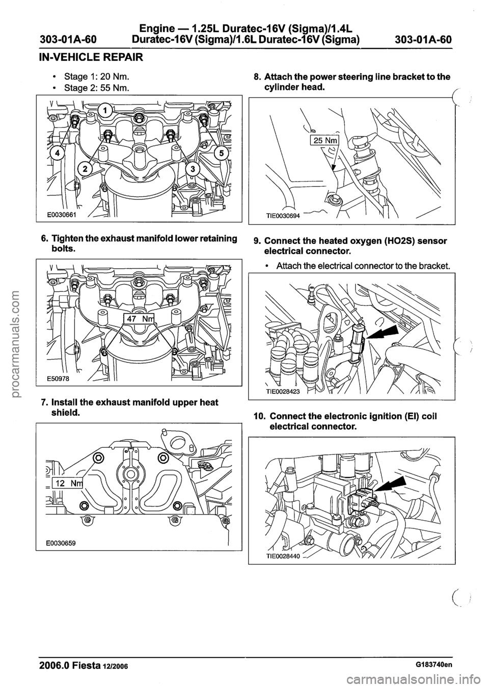 FORD FIESTA 2007 Repair Manual
Engine - 1.25L Duratec-1 6V (Sigma)llm4L
Duratec-1 6V (Sigma)ll .6L Duratec-1 6V (Sigma)
IN-VEHICLE REPAIR
Stage 1 : 20 Nm.
Stage2: 55 Nm.
8. Attach the power steering line bracket to the
cy FORD FIESTA 2007 Repair Manual
Engine - 1.25L Duratec-1 6V (Sigma)llm4L
Duratec-1 6V (Sigma)ll .6L Duratec-1 6V (Sigma)
IN-VEHICLE REPAIR
Stage 1 : 20 Nm.
Stage2: 55 Nm.
8. Attach the power steering line bracket to the
cy