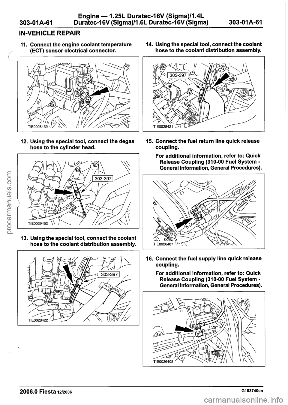 FORD FIESTA 2007 Repair Manual
Engine - 1.25L Duratec-1 6V (Sigma)ll.4L
303-01A-61 Duratec-1 6V (Sigma)/l .6L Duratec-I 6V (Sigma) 303-OIA-61
IN-VEHICLE REPAIR
11. Connect the engine coolant temperature 14.
Using the spec FORD FIESTA 2007 Repair Manual
Engine - 1.25L Duratec-1 6V (Sigma)ll.4L
303-01A-61 Duratec-1 6V (Sigma)/l .6L Duratec-I 6V (Sigma) 303-OIA-61
IN-VEHICLE REPAIR
11. Connect the engine coolant temperature 14.
Using the spec