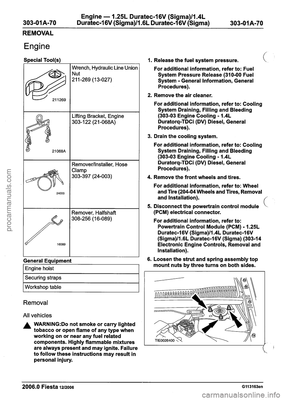 FORD FIESTA 2007 User Guide
Engine - 1.25L Duratec-1 6V (Sigma)ll.4L
303-01 A-70 Duratec-I 6V (Sigma)lll6L Duratec-1 6V (Sigma) 303-01 A-70
REMOVAL
Engine
Special Tool(s)
I I Removerllnstaller, Hose
622
General Eaui~ment FORD FIESTA 2007 User Guide
Engine - 1.25L Duratec-1 6V (Sigma)ll.4L
303-01 A-70 Duratec-I 6V (Sigma)lll6L Duratec-1 6V (Sigma) 303-01 A-70
REMOVAL
Engine
Special Tool(s)
I I Removerllnstaller, Hose
622
General Eaui~ment