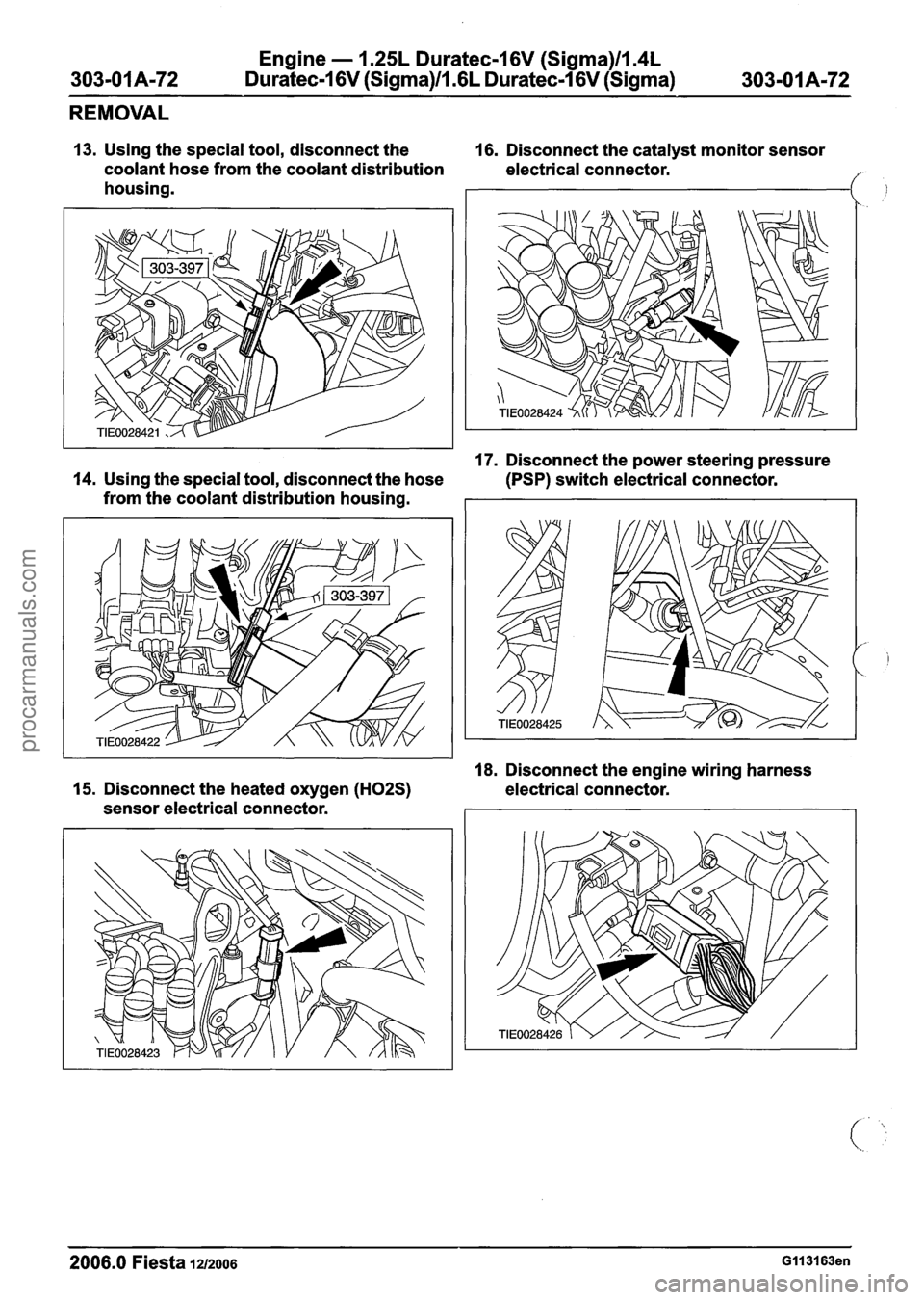 FORD FIESTA 2007 Repair Manual
Engine - 1.25L Duratec-1 6V (Sigma)ll.4L
303-01 A-72 Duratec-1 6V (Sigma)Il.GL Duratec-1 6V (Sigma) 303=01 A-72
REMOVAL
13. Using the special tool, disconnect the 16. Disconnect the catalyst mo FORD FIESTA 2007 Repair Manual
Engine - 1.25L Duratec-1 6V (Sigma)ll.4L
303-01 A-72 Duratec-1 6V (Sigma)Il.GL Duratec-1 6V (Sigma) 303=01 A-72
REMOVAL
13. Using the special tool, disconnect the 16. Disconnect the catalyst mo