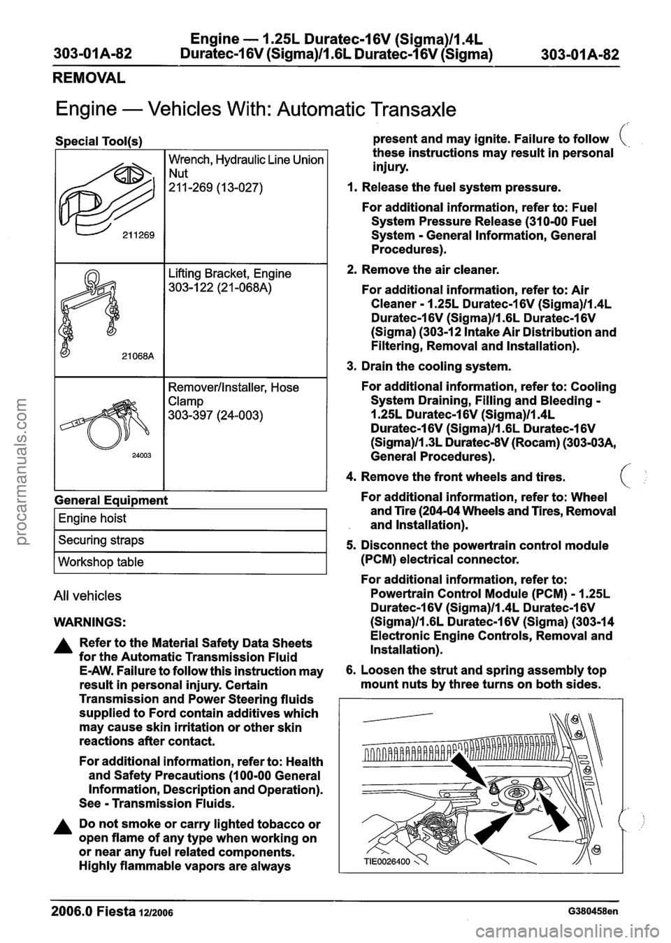 FORD FIESTA 2007 User Guide
Engine - 1.25L Duratec-1 6V (Sigma)ll.4L
303-0 I Am82 Duratec-1 6V (Sigma)ll .6L Duratec-1 6V (Sigma)
303-01 Am82
REMOVAL
Lifting Bracket, Engine
303-1 22 (21 -068A)
Engine - Vehicles With: Au FORD FIESTA 2007 User Guide
Engine - 1.25L Duratec-1 6V (Sigma)ll.4L
303-0 I Am82 Duratec-1 6V (Sigma)ll .6L Duratec-1 6V (Sigma)
303-01 Am82
REMOVAL
Lifting Bracket, Engine
303-1 22 (21 -068A)
Engine - Vehicles With: Au