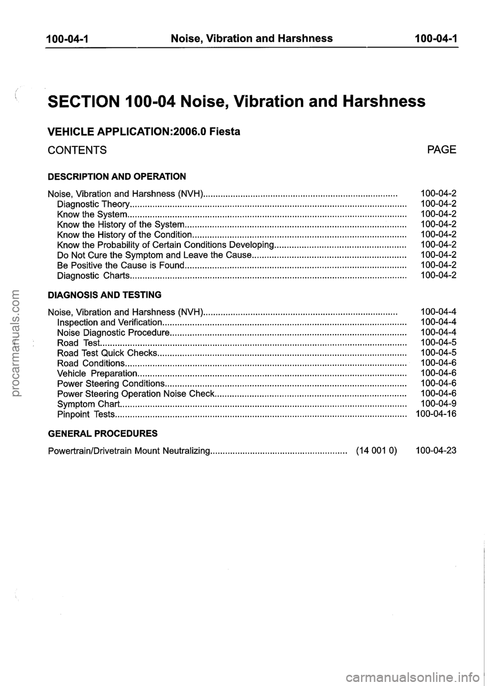 FORD FIESTA 2007 Workshop Manual
100-04-1 Noise. Vibration and Harshness 100-04-1
SECTION 100-04 Noise. Vibration and Harshness
VEHICLE APPLICATION:2006.0 Fiesta
CONTENTS PAGE
DESCRIPTION AND
OPERATION
Noise. Vibration and Ha FORD FIESTA 2007 Workshop Manual
100-04-1 Noise. Vibration and Harshness 100-04-1
SECTION 100-04 Noise. Vibration and Harshness
VEHICLE APPLICATION:2006.0 Fiesta
CONTENTS PAGE
DESCRIPTION AND
OPERATION
Noise. Vibration and Ha