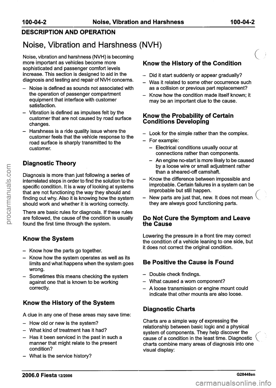 FORD FIESTA 2007 Workshop Manual
100-04-2 Noise, Vibration and Harshness 100-04-2
DESCRIPTION AND OPERATION
Noise, Vibration and Harshness (NVH)
Noise, vibration and harshness (NVH) is becoming
more important as vehicles b FORD FIESTA 2007 Workshop Manual
100-04-2 Noise, Vibration and Harshness 100-04-2
DESCRIPTION AND OPERATION
Noise, Vibration and Harshness (NVH)
Noise, vibration and harshness (NVH) is becoming
more important as vehicles b