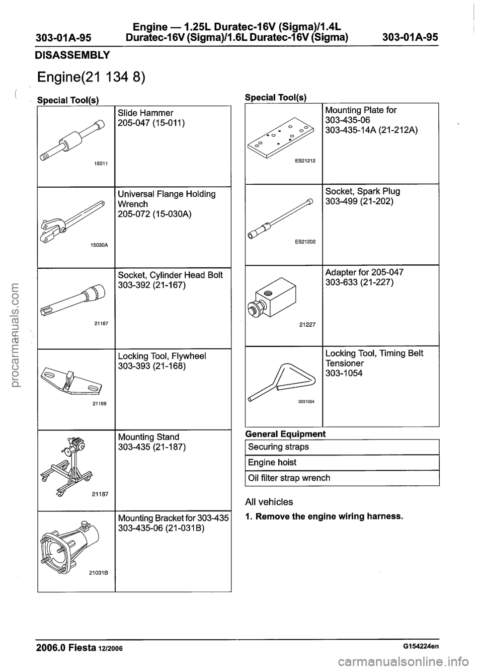 FORD FIESTA 2007  Workshop Manual 
Engine - I .25L Duratec-1 6V (Sigma)llI4L 
Duratec-1 6V (Sigma)ll .6L Duratec-1 6V (Sigma) 
DISASSEMBLY 
Engine(21 134 8) 
Special Tool(s) 
I I Slide  Hammer I 
I I Universal  Flange Holding I 
I I L