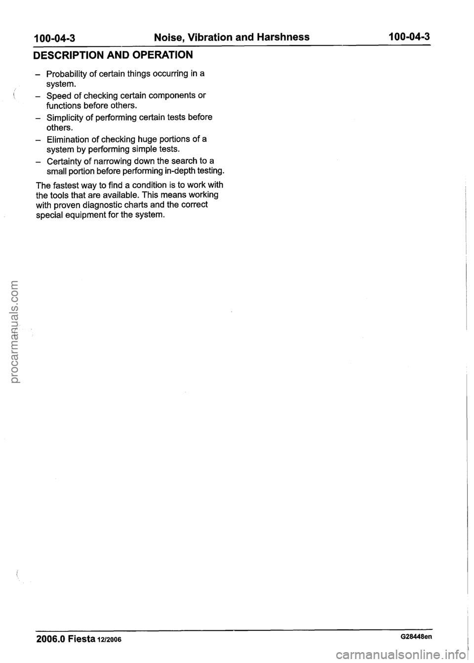 FORD FIESTA 2007 Repair Manual
100-04-3 Noise, Vibration and Harshness 100-04-3
DESCRIPTION AND OPERATION
- Probability of certain things occurring in a
system.
1 - Speed of checking certain components or
functions befor FORD FIESTA 2007 Repair Manual
100-04-3 Noise, Vibration and Harshness 100-04-3
DESCRIPTION AND OPERATION
- Probability of certain things occurring in a
system.
1 - Speed of checking certain components or
functions befor