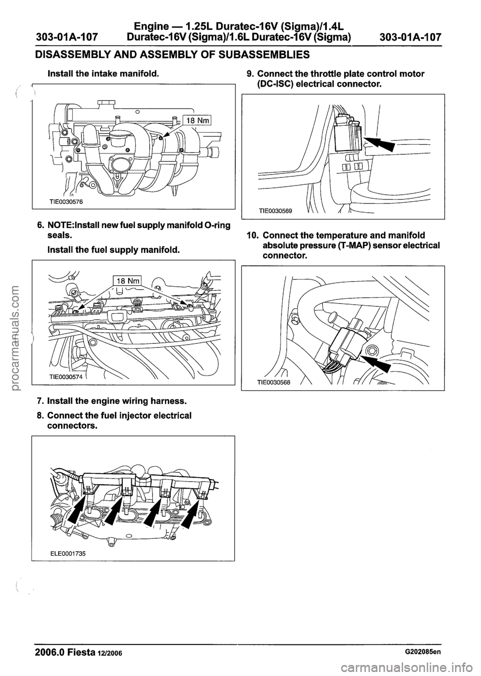 FORD FIESTA 2007 Workshop Manual
Engine - 1.25L Duratec-1 6V (Sigma)ll.4L
303-01 A-I 07 Duratec-I 6V (Sigma)/l.GL Duratec-1 6V (Sigma)
303-01 A-I 07
DISASSEMBLY AND ASSEMBLY
OF SUBASSEMBLIES
Install the intake manifold. 9. Con FORD FIESTA 2007 Workshop Manual
Engine - 1.25L Duratec-1 6V (Sigma)ll.4L
303-01 A-I 07 Duratec-I 6V (Sigma)/l.GL Duratec-1 6V (Sigma)
303-01 A-I 07
DISASSEMBLY AND ASSEMBLY
OF SUBASSEMBLIES
Install the intake manifold. 9. Con