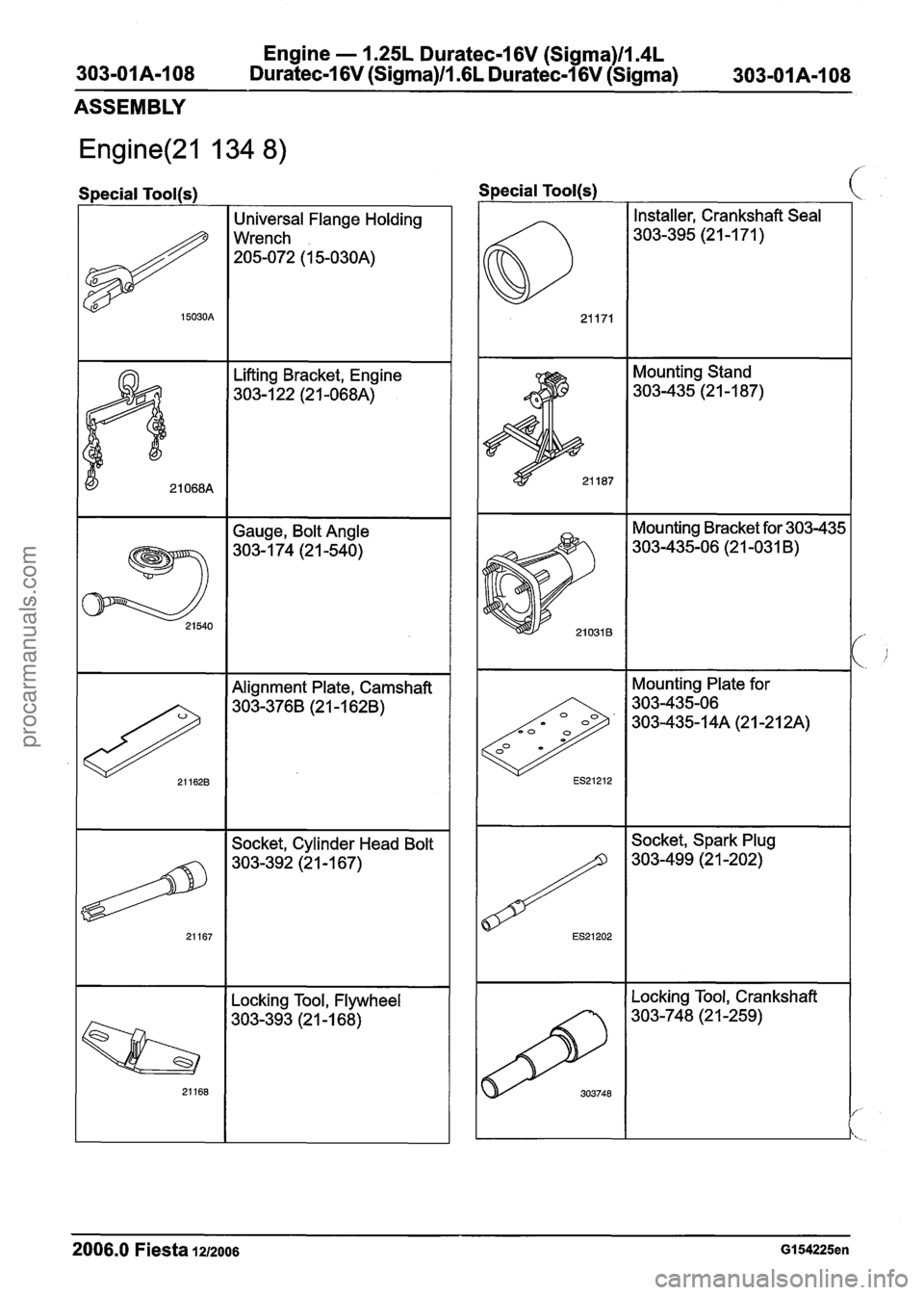 FORD FIESTA 2007 Workshop Manual
Engine - 1.25L Duratec-1 6V (Sigma)ll.4L
303-OIA-1 08 Duratec-1 6V (Sigma)/l .6L Duratec-1 6V (Sigma) 303-01A-I 08 --
ASSEMBLY
Special Tool(s)
I Universal Flange Holding
Wrench
205-072 (1 5-03 FORD FIESTA 2007 Workshop Manual
Engine - 1.25L Duratec-1 6V (Sigma)ll.4L
303-OIA-1 08 Duratec-1 6V (Sigma)/l .6L Duratec-1 6V (Sigma) 303-01A-I 08 --
ASSEMBLY
Special Tool(s)
I Universal Flange Holding
Wrench
205-072 (1 5-03