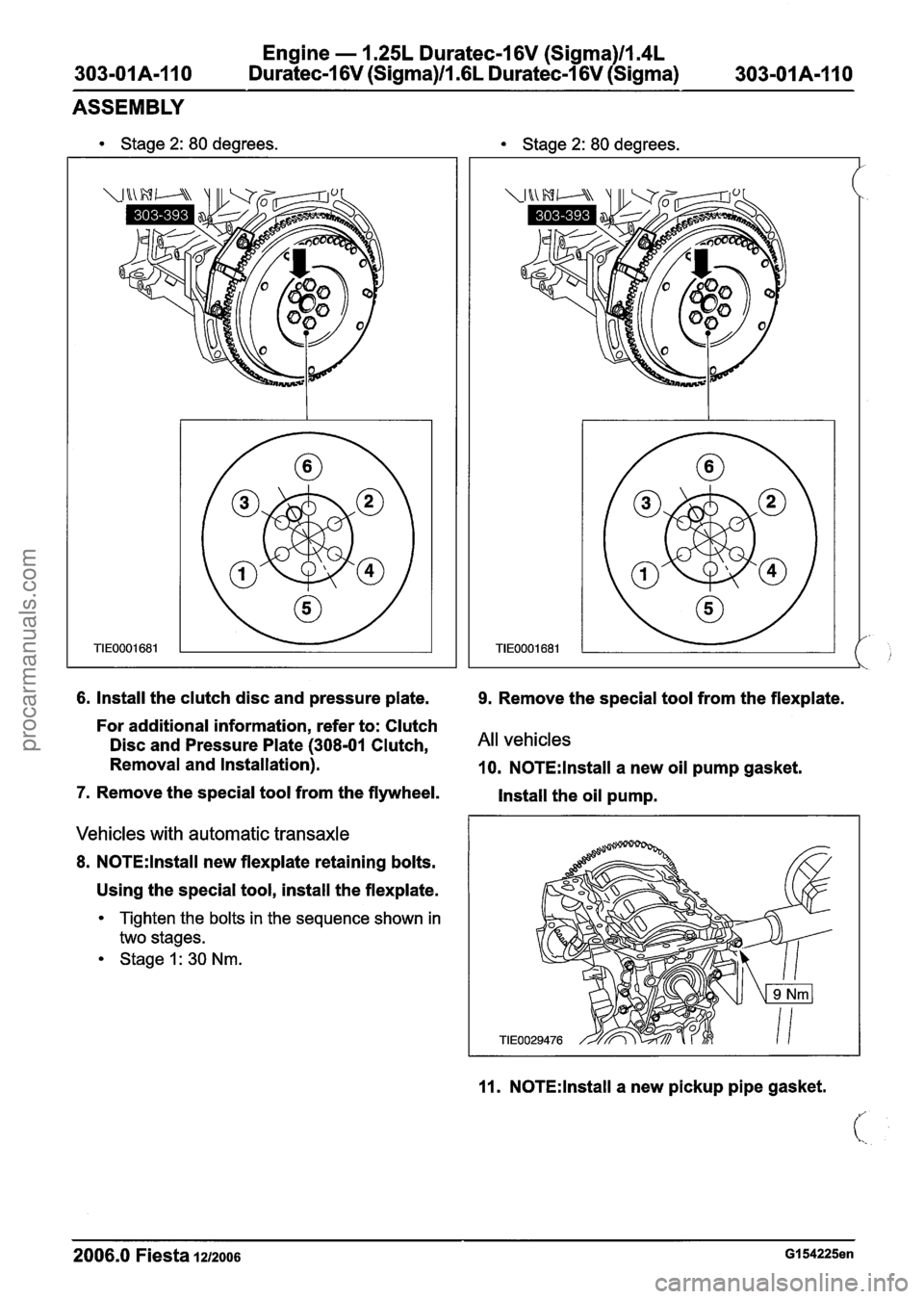 FORD FIESTA 2007 Workshop Manual
Engine - 1.25L Dura
303-01A-11 0 Duratec-16V (Sigma)ll.(
:ec-16V (Sigma)llm4L
L Duratec-16V (Sigma)
303-01 A-I 10
ASSEMBLY
Stage 2: 80 degrees. Stage 2: 80 degrees.
6. Install the clutch di FORD FIESTA 2007 Workshop Manual
Engine - 1.25L Dura
303-01A-11 0 Duratec-16V (Sigma)ll.(
:ec-16V (Sigma)llm4L
L Duratec-16V (Sigma)
303-01 A-I 10
ASSEMBLY
Stage 2: 80 degrees. Stage 2: 80 degrees.
6. Install the clutch di
