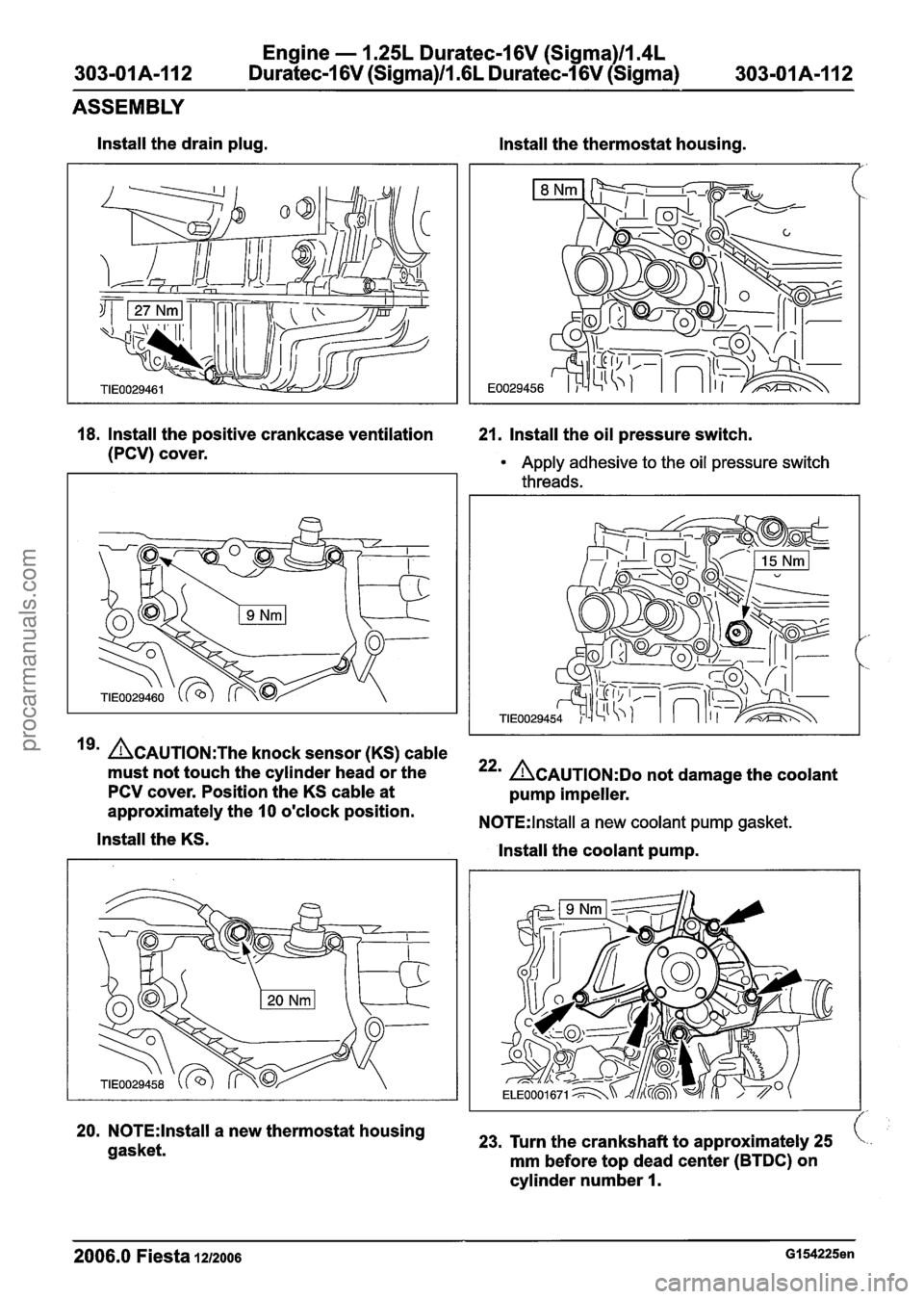 FORD FIESTA 2007 User Guide
303-01 A-I 12
Engine - 1.25L Duratec-1 6V (Sigma)ll.4L
Duratec-1 6V (Sigma)/lm6L Duratec-1 6V (Sigma)
ASSEMBLY
lnstall the drain plug.
lnstall the thermostat housing.
18. Install the positiv FORD FIESTA 2007 User Guide
303-01 A-I 12
Engine - 1.25L Duratec-1 6V (Sigma)ll.4L
Duratec-1 6V (Sigma)/lm6L Duratec-1 6V (Sigma)
ASSEMBLY
lnstall the drain plug.
lnstall the thermostat housing.
18. Install the positiv