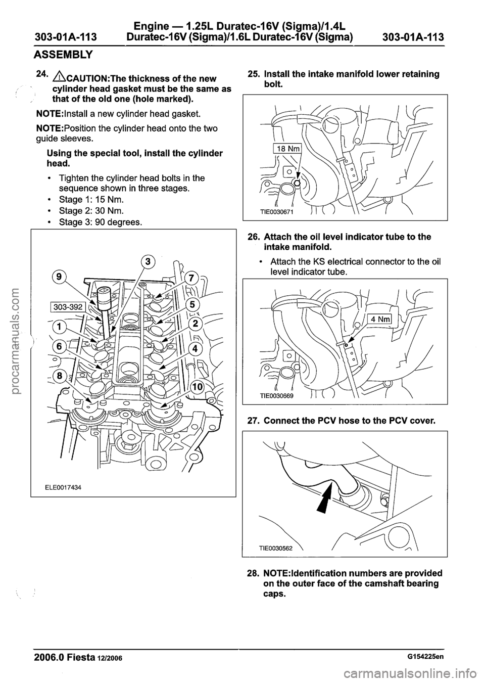 FORD FIESTA 2007 Workshop Manual
Engine - 1.25L Duratec-1 6V (Sigma)ll.4L
303-01A-I13 Duratec-1 6V (Sigma)/l .6L Duratec-1 6V (Sigma)
303-01 A-I 13
ASSEMBLY
24n ACAUTION:T~~ thickness of the new 25.
Install the intake mani FORD FIESTA 2007 Workshop Manual
Engine - 1.25L Duratec-1 6V (Sigma)ll.4L
303-01A-I13 Duratec-1 6V (Sigma)/l .6L Duratec-1 6V (Sigma)
303-01 A-I 13
ASSEMBLY
24n ACAUTION:T~~ thickness of the new 25.
Install the intake mani