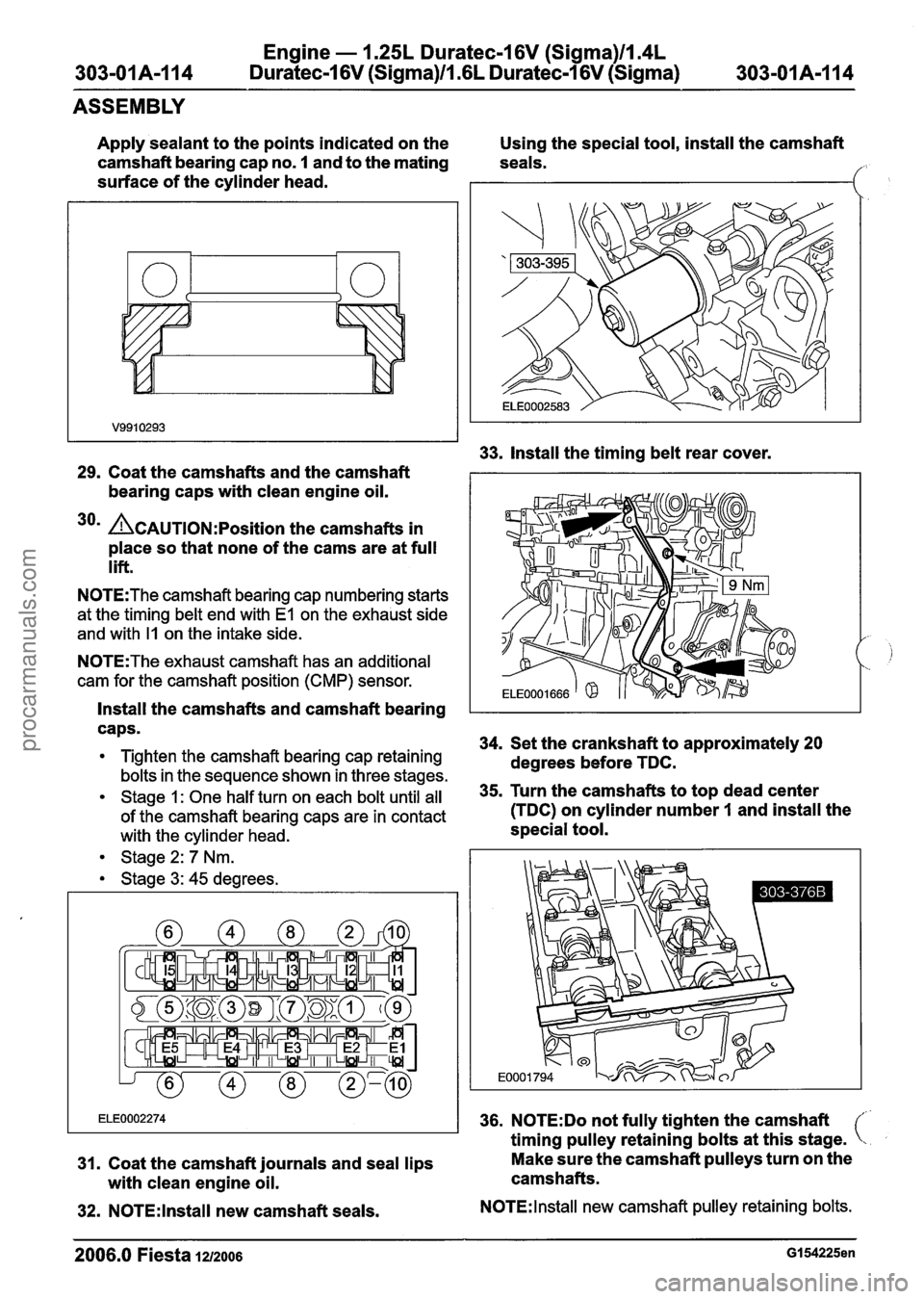FORD FIESTA 2007 Manual PDF
Engine - 1.25L Duratec-1 6V (Sigma)lIl4L
303-01 A-I 14 Duratec-1 6V (Sigma)ll .6L Duratec-1 6V (Sigma) 303-01 A-1 14
ASSEMBLY
Apply sealant to the points indicated on the
camshaft bearing ca FORD FIESTA 2007 Manual PDF
Engine - 1.25L Duratec-1 6V (Sigma)lIl4L
303-01 A-I 14 Duratec-1 6V (Sigma)ll .6L Duratec-1 6V (Sigma) 303-01 A-1 14
ASSEMBLY
Apply sealant to the points indicated on the
camshaft bearing ca