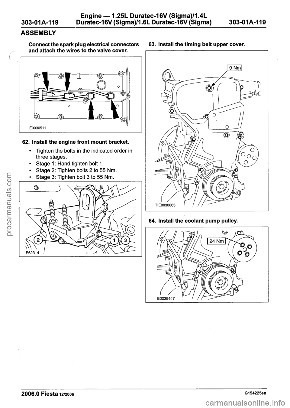 FORD FIESTA 2007 Workshop Manual
Engine - 1.25L Duratec-1 6V (Sigma)llm4L
303-OIA-119 Duratec-1 6V (Sigma)llI6L Duratec-1 6V (Sigma) 303-01 A-1 19
ASSEMBLY
Connect the spark plug electrical connectors 63. Install the timing be FORD FIESTA 2007 Workshop Manual
Engine - 1.25L Duratec-1 6V (Sigma)llm4L
303-OIA-119 Duratec-1 6V (Sigma)llI6L Duratec-1 6V (Sigma) 303-01 A-1 19
ASSEMBLY
Connect the spark plug electrical connectors 63. Install the timing be