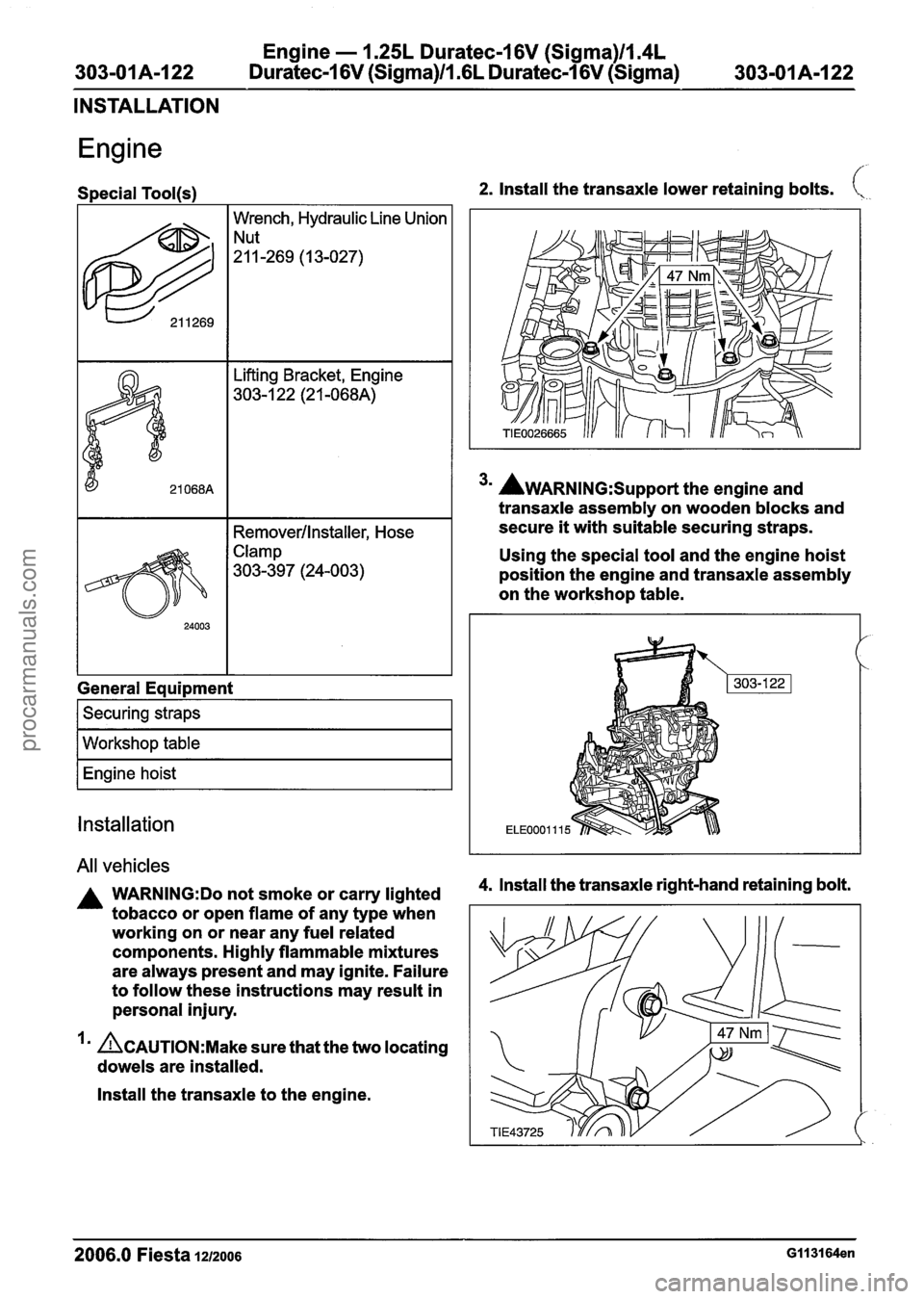 FORD FIESTA 2007 User Guide
Engine - 1.25L Duratec-1 6V (Sigma)ll.4L
303-01 A-I 22 Duratec-1 6V (Sigma)/l .6L Duratec-1 6V (Sigma)
303-01 A-1 22
INSTALLATION
Engine
Special Tool(s) 2. Install the transaxle lower retaini FORD FIESTA 2007 User Guide
Engine - 1.25L Duratec-1 6V (Sigma)ll.4L
303-01 A-I 22 Duratec-1 6V (Sigma)/l .6L Duratec-1 6V (Sigma)
303-01 A-1 22
INSTALLATION
Engine
Special Tool(s) 2. Install the transaxle lower retaini