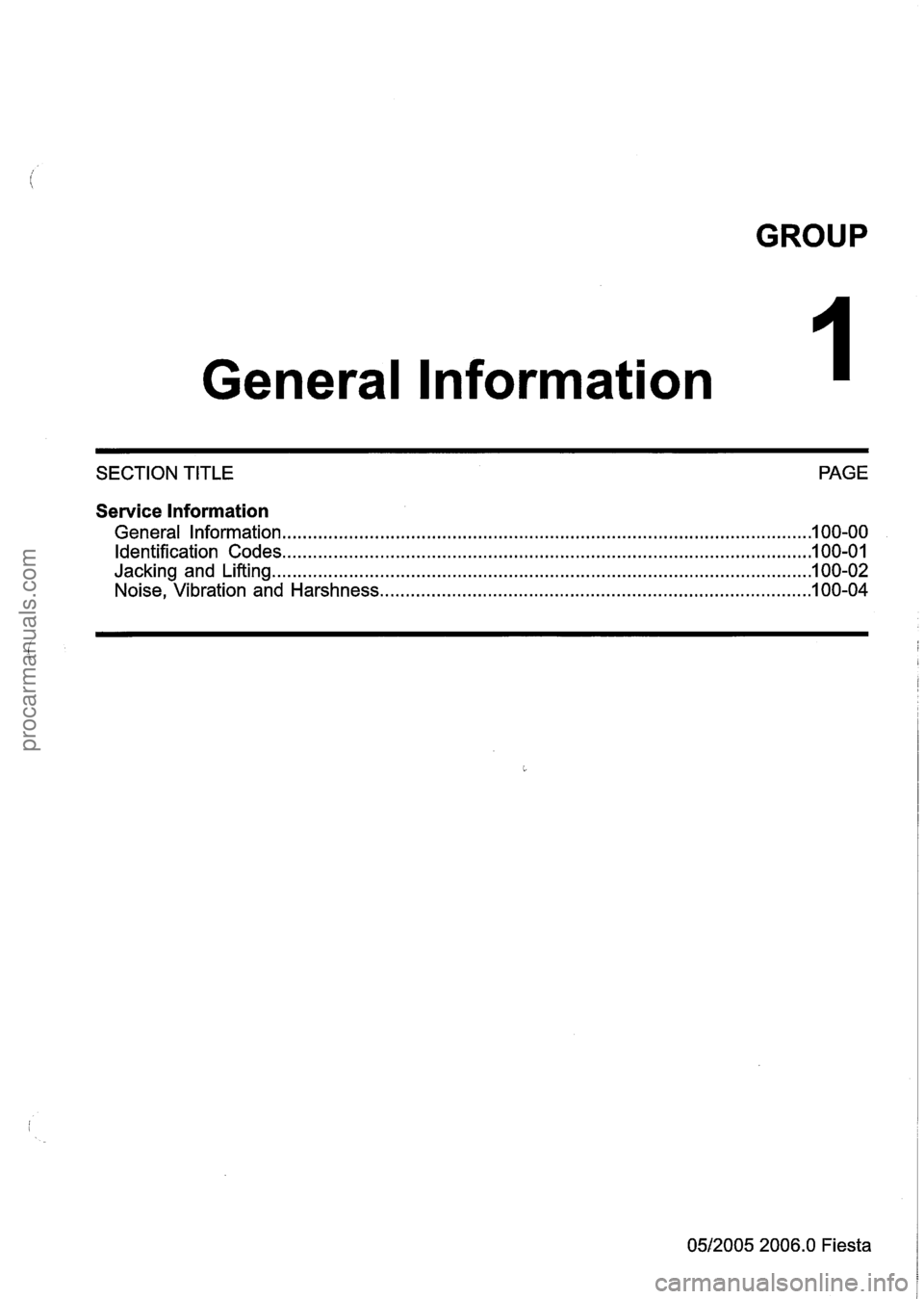 FORD FIESTA 2007  Workshop Manual 
GROUP 
General Information 
SECTION TITLE  PAGE 
Service Information 
General  Information ........................................................................\
............................. 100-