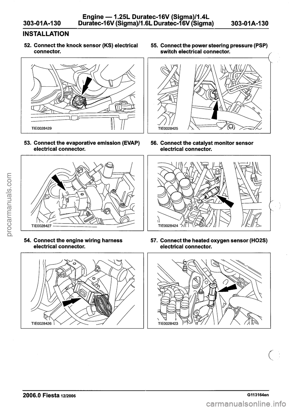 FORD FIESTA 2007 Manual PDF
303-01 A-I 30 Engine
- 1.25L Duratec-1 6V (Sigma)ll.4L
Duratec-1 6V (Sigma)/l .6L Duratec-1 6V (Sigma)
303-01 A-1 30
INSTALLATION
52. Connect the knock sensor (KS) electrical
connector. 55. FORD FIESTA 2007 Manual PDF
303-01 A-I 30 Engine
- 1.25L Duratec-1 6V (Sigma)ll.4L
Duratec-1 6V (Sigma)/l .6L Duratec-1 6V (Sigma)
303-01 A-1 30
INSTALLATION
52. Connect the knock sensor (KS) electrical
connector. 55.