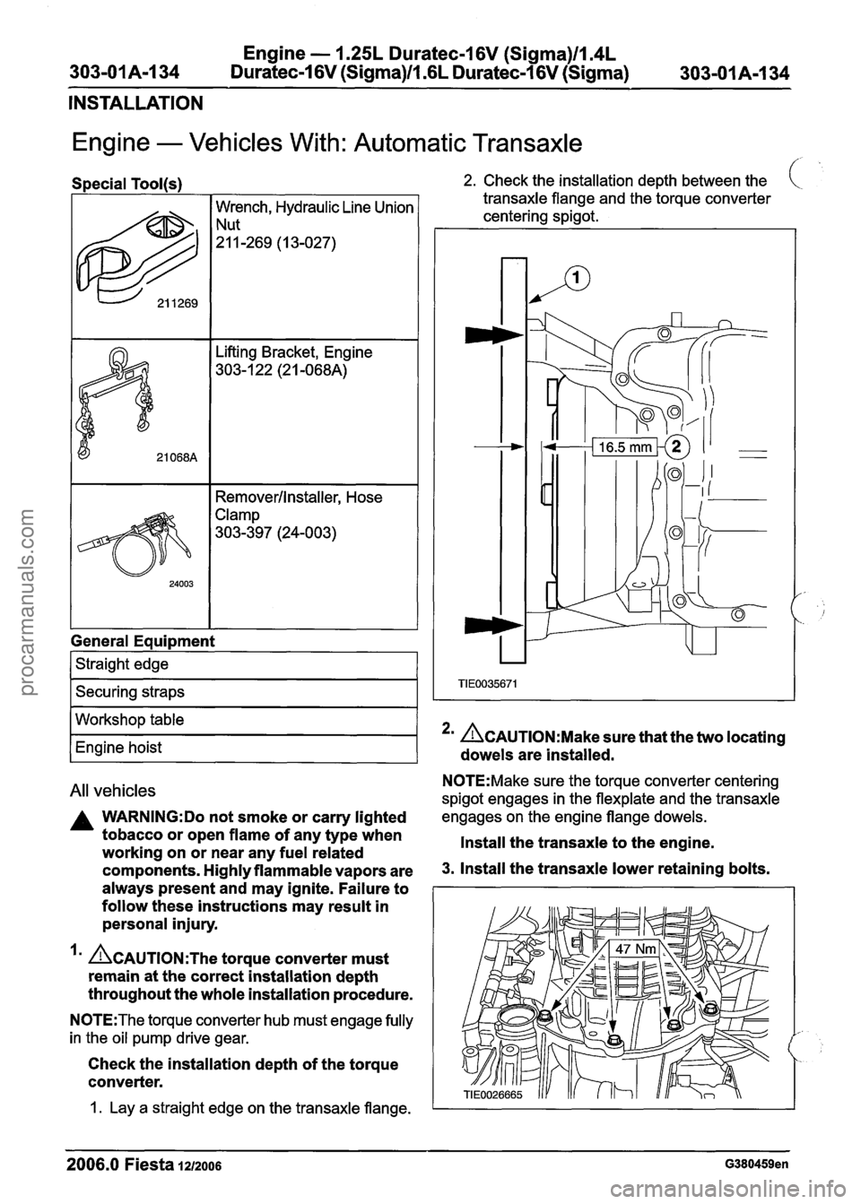 FORD FIESTA 2007  Workshop Manual 
Engine - 1.25L Duratec-1 6V (Sigma)ll.4L 
303-01 A-I 34 Duratec-1 6V (Sigma)ll .6L Duratec-I 6V (Sigma) 303-01 A-1 34 
INSTALLATION 
Engine - Vehicles  With: Autom 
Special Tool(s) 
I I Remover/lnsta