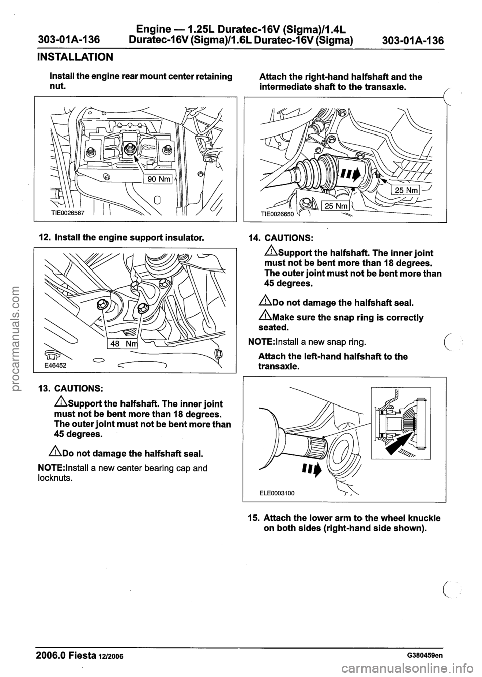 FORD FIESTA 2007 Workshop Manual
Engine - 1.25L Duratec-1 6V (Sigma)llI4L
303-01A-I36 Duratec-1 6V (Sigma)/l .6L Duratec-1 6V (Sigma) 303=01A=136
INSTALLATION
Install the engine rear mount center retaining
nut. Attach
the rig FORD FIESTA 2007 Workshop Manual
Engine - 1.25L Duratec-1 6V (Sigma)llI4L
303-01A-I36 Duratec-1 6V (Sigma)/l .6L Duratec-1 6V (Sigma) 303=01A=136
INSTALLATION
Install the engine rear mount center retaining
nut. Attach
the rig