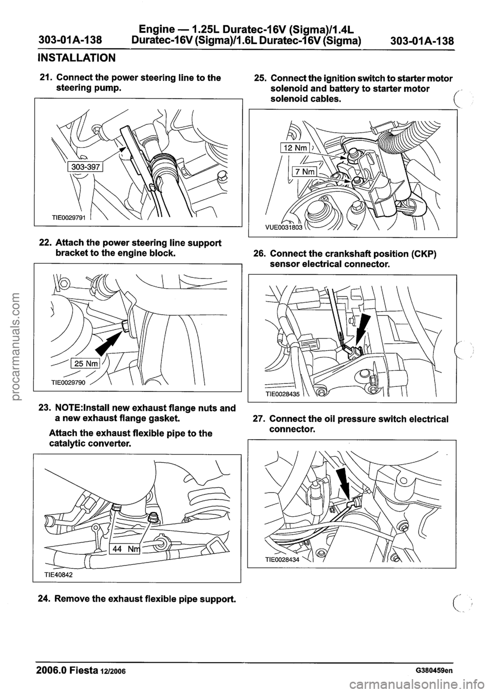 FORD FIESTA 2007 Manual Online
Engine - 1.25L Duratec-1 6V (Sigma)ll.4L
Duratec-1 6V (Sigma)ll .6L Duratec-1 6V (Sigma)
303-01 A-1 38
INSTALLATION
21. Connect the power steering line to the 25. Connect the ignition switch FORD FIESTA 2007 Manual Online
Engine - 1.25L Duratec-1 6V (Sigma)ll.4L
Duratec-1 6V (Sigma)ll .6L Duratec-1 6V (Sigma)
303-01 A-1 38
INSTALLATION
21. Connect the power steering line to the 25. Connect the ignition switch