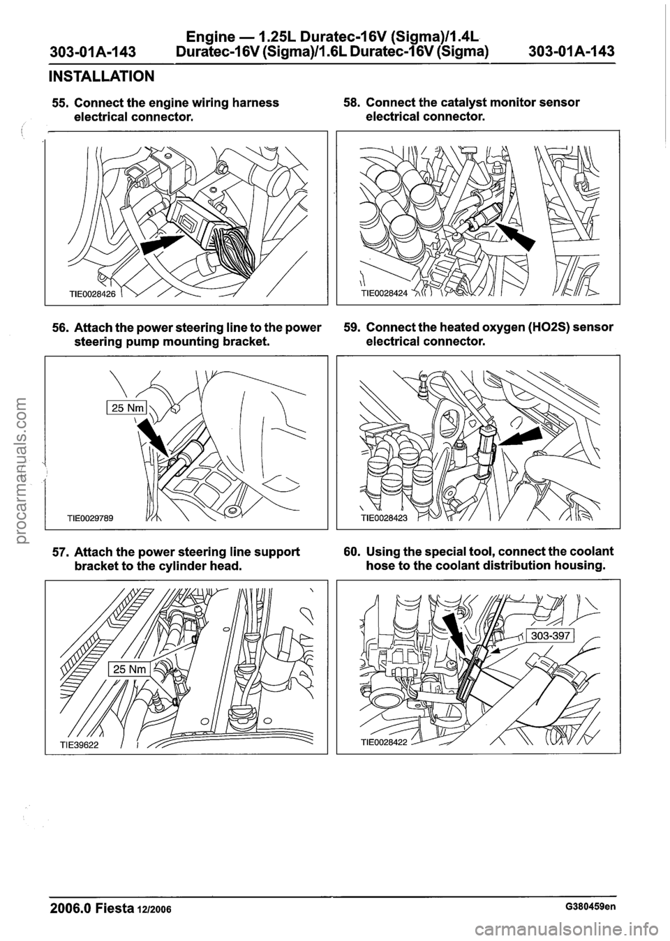 FORD FIESTA 2007 Manual Online
Engine - 1.25L Duratec-1 6V (Sigma)ll.4L
303-01 A-1 43 Duratec-1 6V (Sigma)/l.GL Duratec-1 6V (Sigma) 303-01 A-I
43
INSTALLATION
55. Connect the engine wiring harness 58. Connect the catalyst FORD FIESTA 2007 Manual Online
Engine - 1.25L Duratec-1 6V (Sigma)ll.4L
303-01 A-1 43 Duratec-1 6V (Sigma)/l.GL Duratec-1 6V (Sigma) 303-01 A-I
43
INSTALLATION
55. Connect the engine wiring harness 58. Connect the catalyst