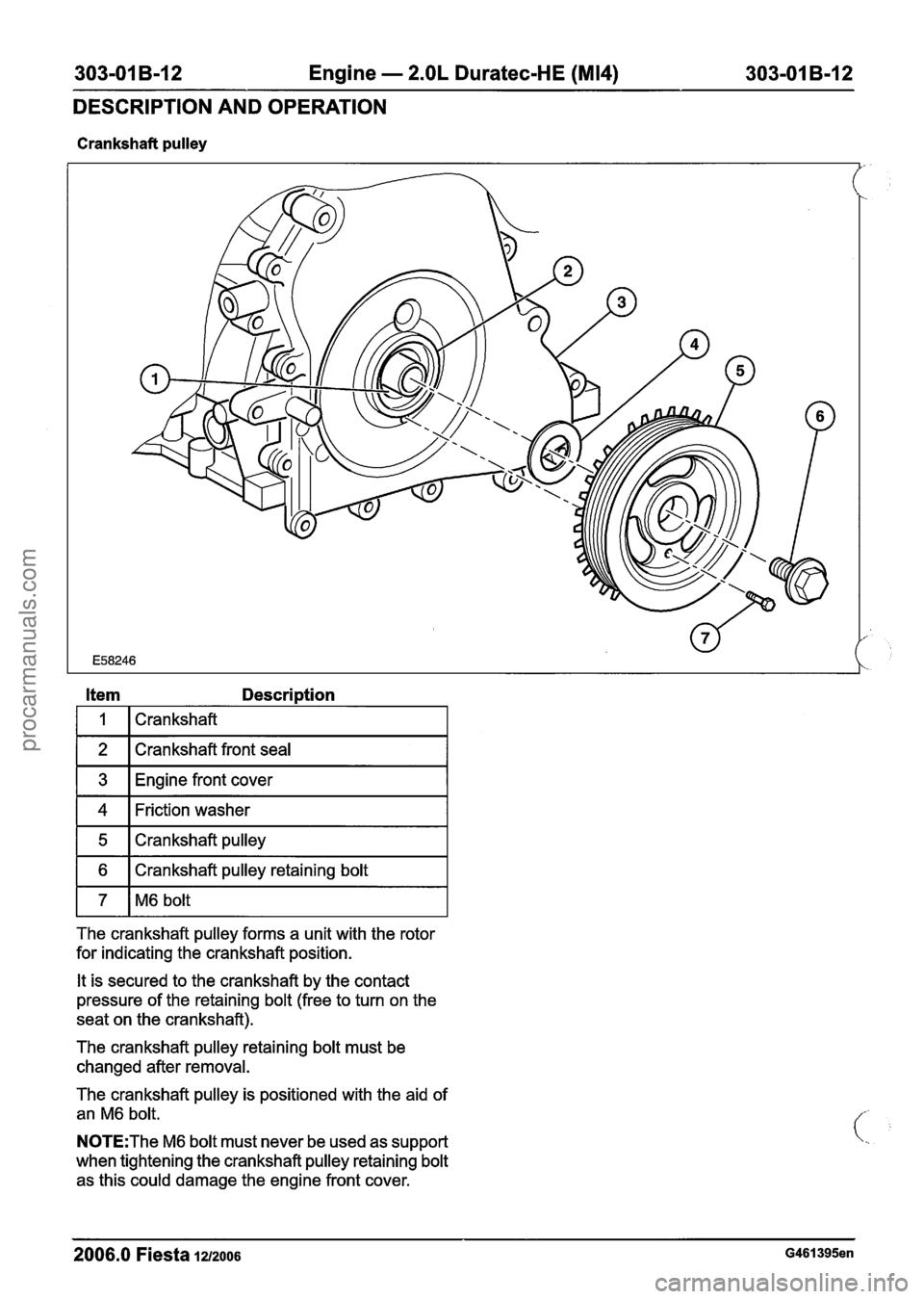 FORD FIESTA 2007 Workshop Manual
303-01 B-12 Engine - 2.OL Duratec-HE (M14) 303-01 B-12 --
DESCRIPTION AND OPERATION
Crankshaft pulley
Item Description
1 2 1 Crankshaft front seal I
1 3 1 Engine front cover I
1 4 1 Friction wa FORD FIESTA 2007 Workshop Manual
303-01 B-12 Engine - 2.OL Duratec-HE (M14) 303-01 B-12 --
DESCRIPTION AND OPERATION
Crankshaft pulley
Item Description
1 2 1 Crankshaft front seal I
1 3 1 Engine front cover I
1 4 1 Friction wa