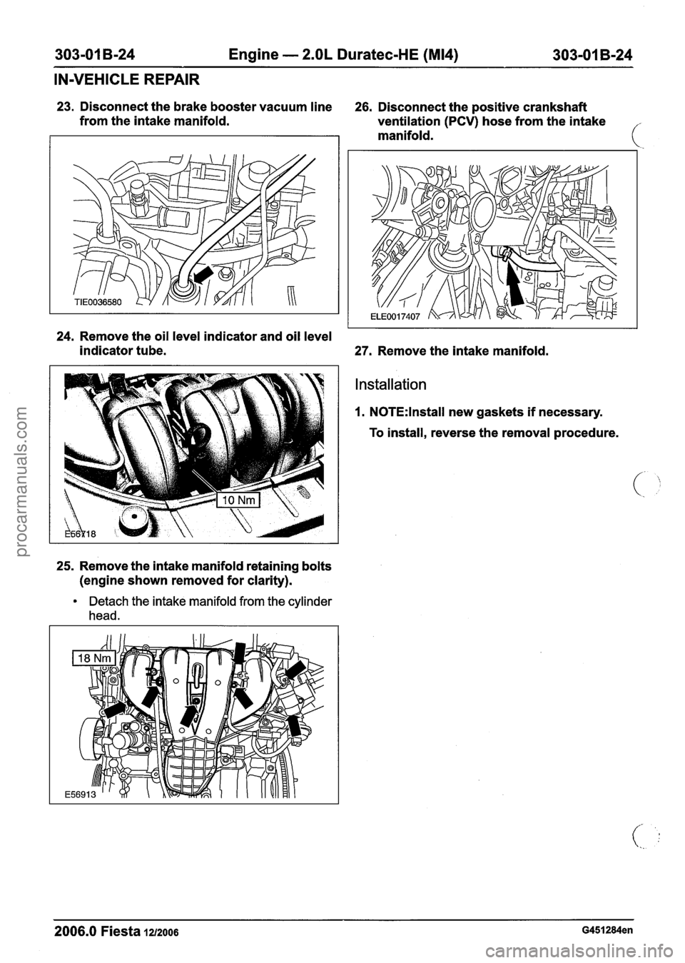 FORD FIESTA 2007 Workshop Manual
303-01 B-24 Engine - 2.OL Duratec-HE (M14) 303-01 B-24
IN-VEHICLE REPAIR
23. Disconnect the brake booster vacuum line
26. Disconnect the positive crankshaft
from the intake manifold.
vent FORD FIESTA 2007 Workshop Manual
303-01 B-24 Engine - 2.OL Duratec-HE (M14) 303-01 B-24
IN-VEHICLE REPAIR
23. Disconnect the brake booster vacuum line
26. Disconnect the positive crankshaft
from the intake manifold.
vent