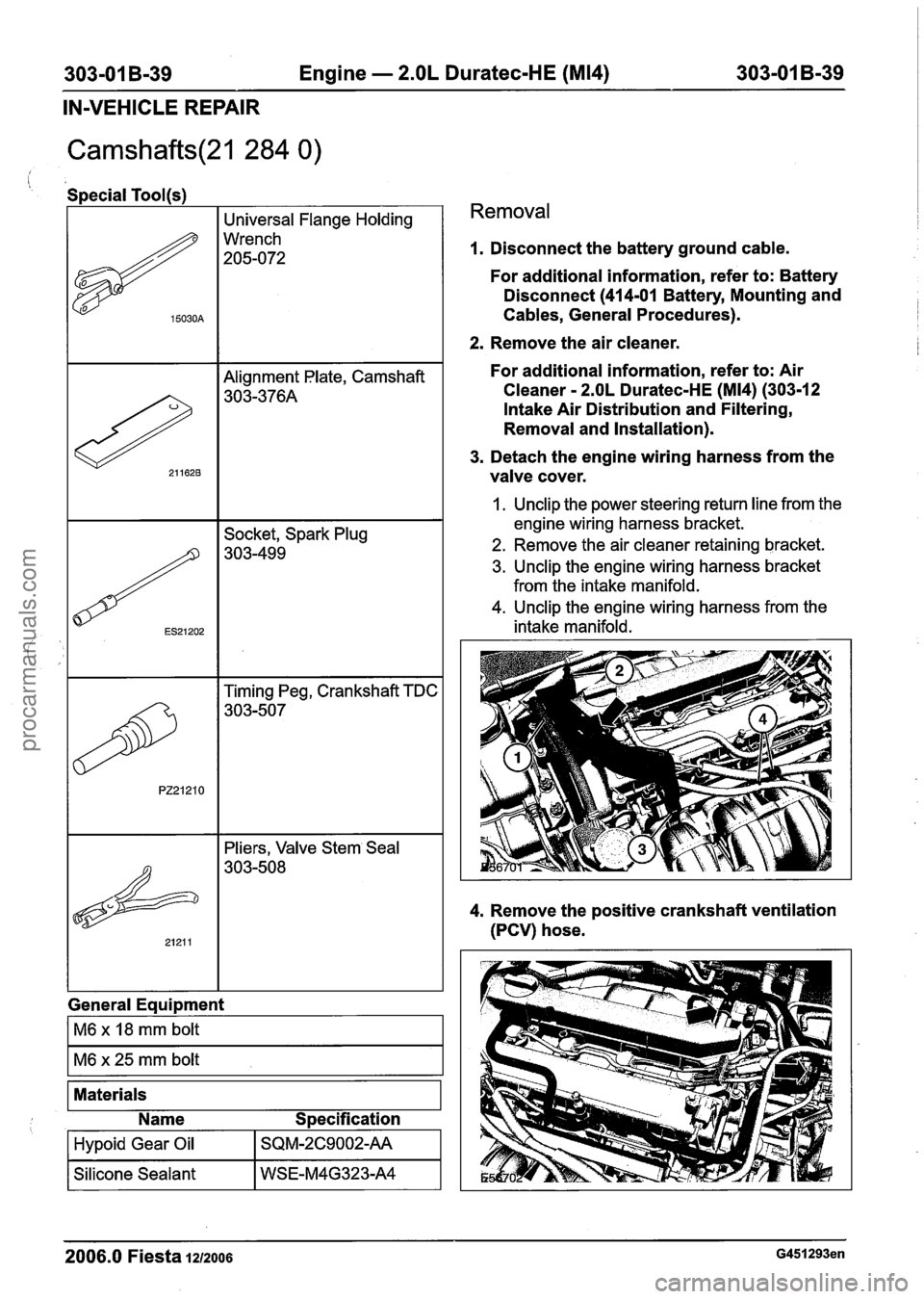 FORD FIESTA 2007 Workshop Manual
303-01 B-39 Engine - 2.OL Duratec-HE (M14) 303-01 B-39
IN-VEHICLE REPAIR
Special Tool(s)
I I Universal Flange Holding I
General Equipment
15030A
1~6 x 18 mm bolt I
Wrench
205-072
Materials FORD FIESTA 2007 Workshop Manual
303-01 B-39 Engine - 2.OL Duratec-HE (M14) 303-01 B-39
IN-VEHICLE REPAIR
Special Tool(s)
I I Universal Flange Holding I
General Equipment
15030A
1~6 x 18 mm bolt I
Wrench
205-072
Materials