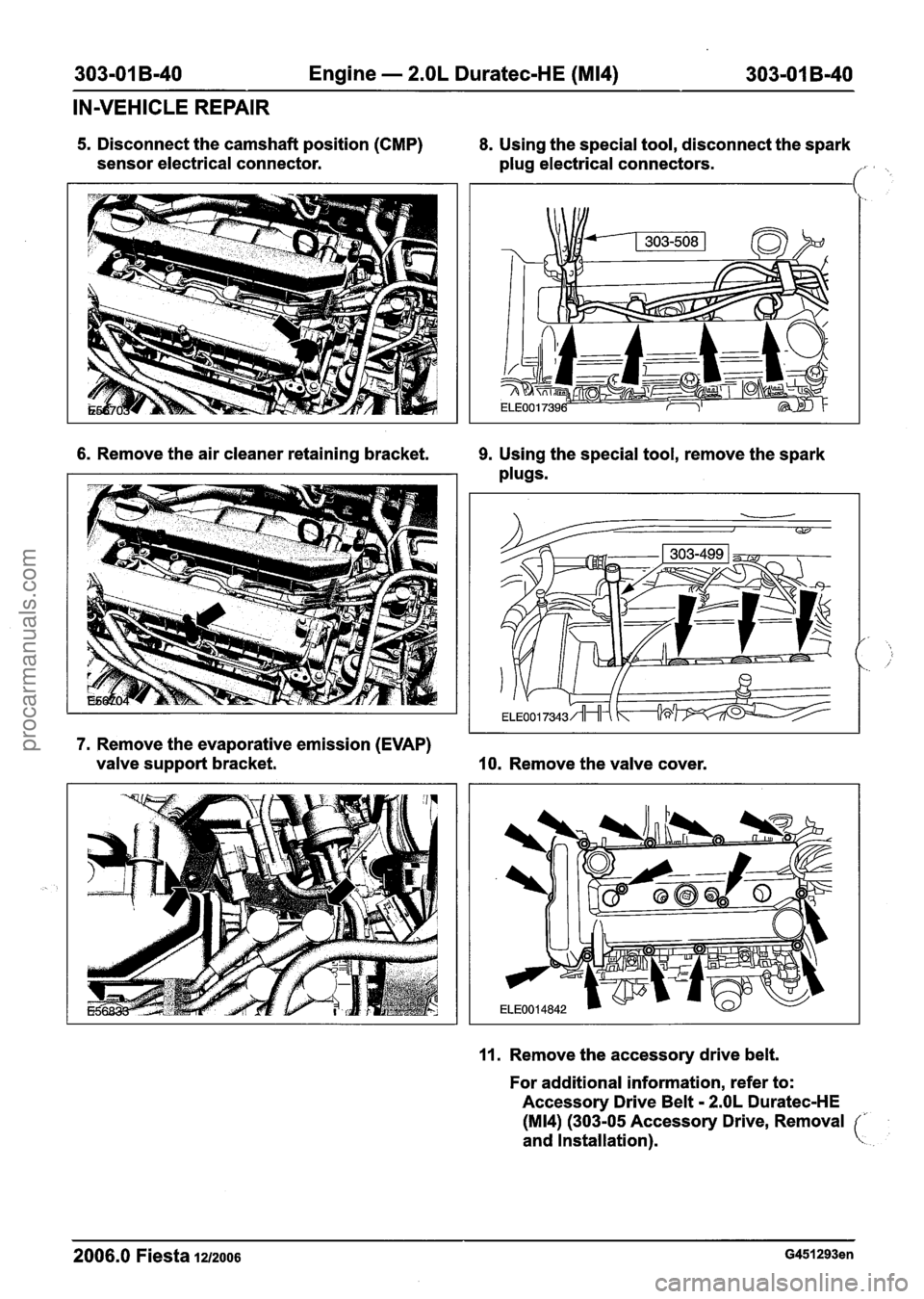 FORD FIESTA 2007 Owners Manual
303-01 B-40 Engine - 2.OL Duratec-HE (M14) 303-01 B-40
IN-VEHICLE
REPAIR
5. Disconnect the camshaft position (CMP) 8. Using the special tool, disconnect the spark
sensor electrical connecto FORD FIESTA 2007 Owners Manual
303-01 B-40 Engine - 2.OL Duratec-HE (M14) 303-01 B-40
IN-VEHICLE
REPAIR
5. Disconnect the camshaft position (CMP) 8. Using the special tool, disconnect the spark
sensor electrical connecto