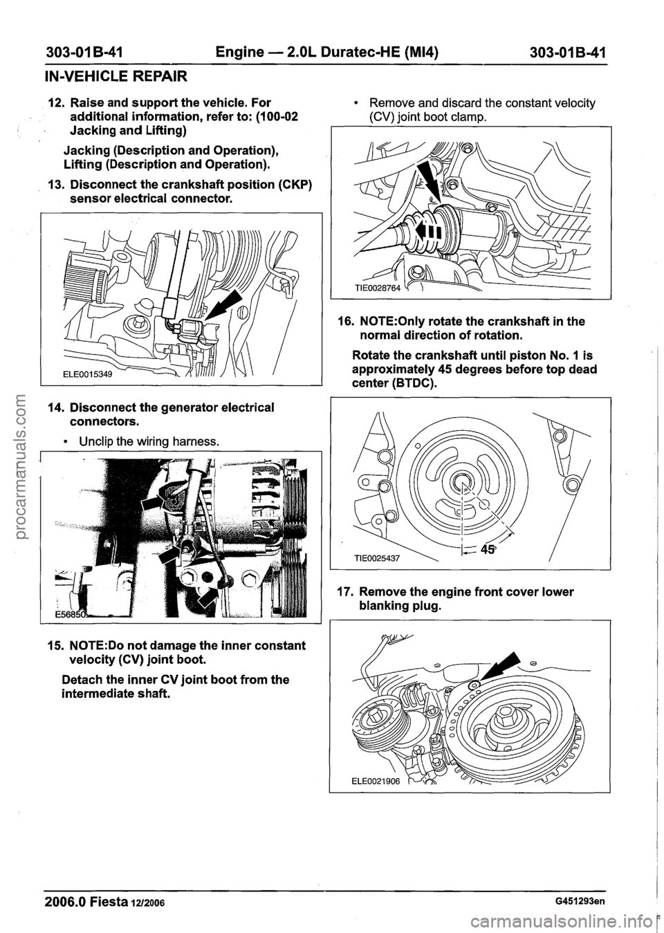 FORD FIESTA 2007 Owners Manual
303-01 B-41 Engine - 2.OL Duratec-HE (M14) 303-01 B-41
IN-VEHICLE REPAIR
12. Raise and support the vehicle. For Remove and discard the constant velocity
additional information, refer to: (1 FORD FIESTA 2007 Owners Manual
303-01 B-41 Engine - 2.OL Duratec-HE (M14) 303-01 B-41
IN-VEHICLE REPAIR
12. Raise and support the vehicle. For Remove and discard the constant velocity
additional information, refer to: (1