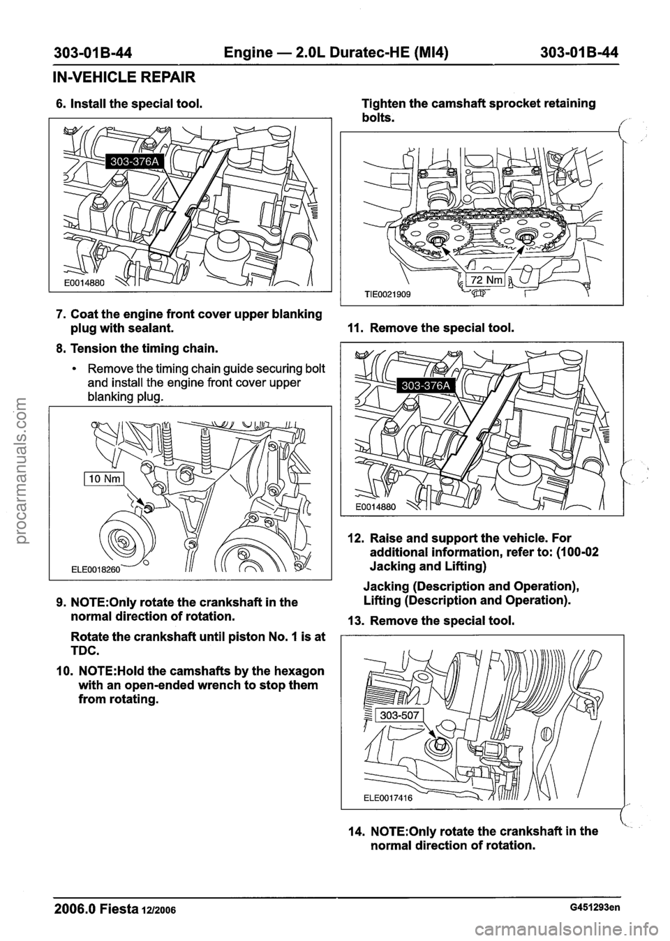 FORD FIESTA 2007 Workshop Manual
303-01 B-44 Engine - 2.OL Duratec-HE (M14) 303-01 B-44
IN-VEHICLE REPAIR
6. Install the special tool. Tighten
the camshaft sprocket retaining
bolts.
,
7. Coat the engine front cover upp FORD FIESTA 2007 Workshop Manual
303-01 B-44 Engine - 2.OL Duratec-HE (M14) 303-01 B-44
IN-VEHICLE REPAIR
6. Install the special tool. Tighten
the camshaft sprocket retaining
bolts.
,
7. Coat the engine front cover upp