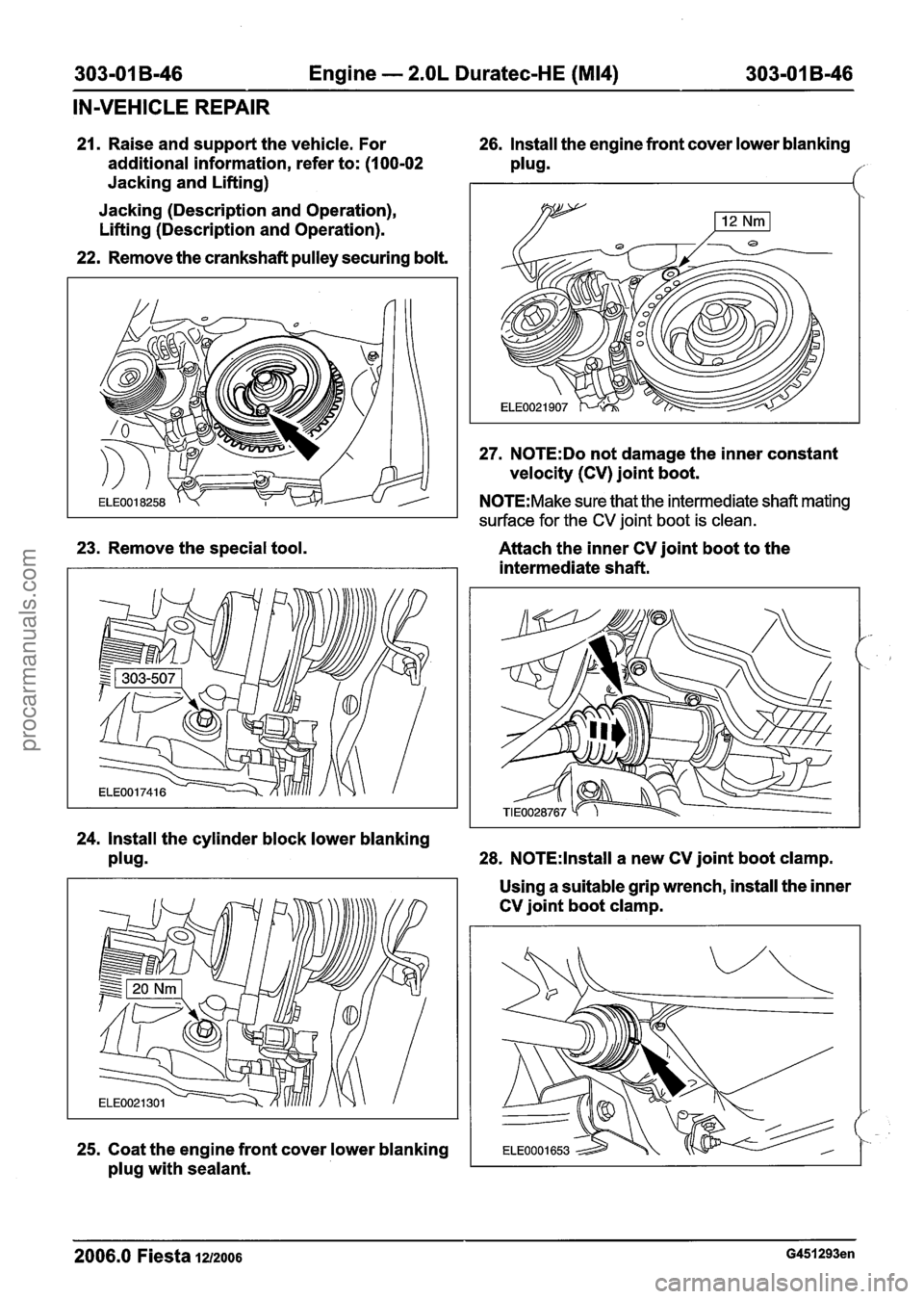 FORD FIESTA 2007 Owners Manual
303-01 B-46 Engine - 2.OL Duratec-HE (M14) 303-01 B-46
IN-VEHICLE REPAIR
23. Remove the special tool.
21. Raise and support the vehicle. For 26. Install the engine front cover lower blanking
FORD FIESTA 2007 Owners Manual
303-01 B-46 Engine - 2.OL Duratec-HE (M14) 303-01 B-46
IN-VEHICLE REPAIR
23. Remove the special tool.
21. Raise and support the vehicle. For 26. Install the engine front cover lower blanking