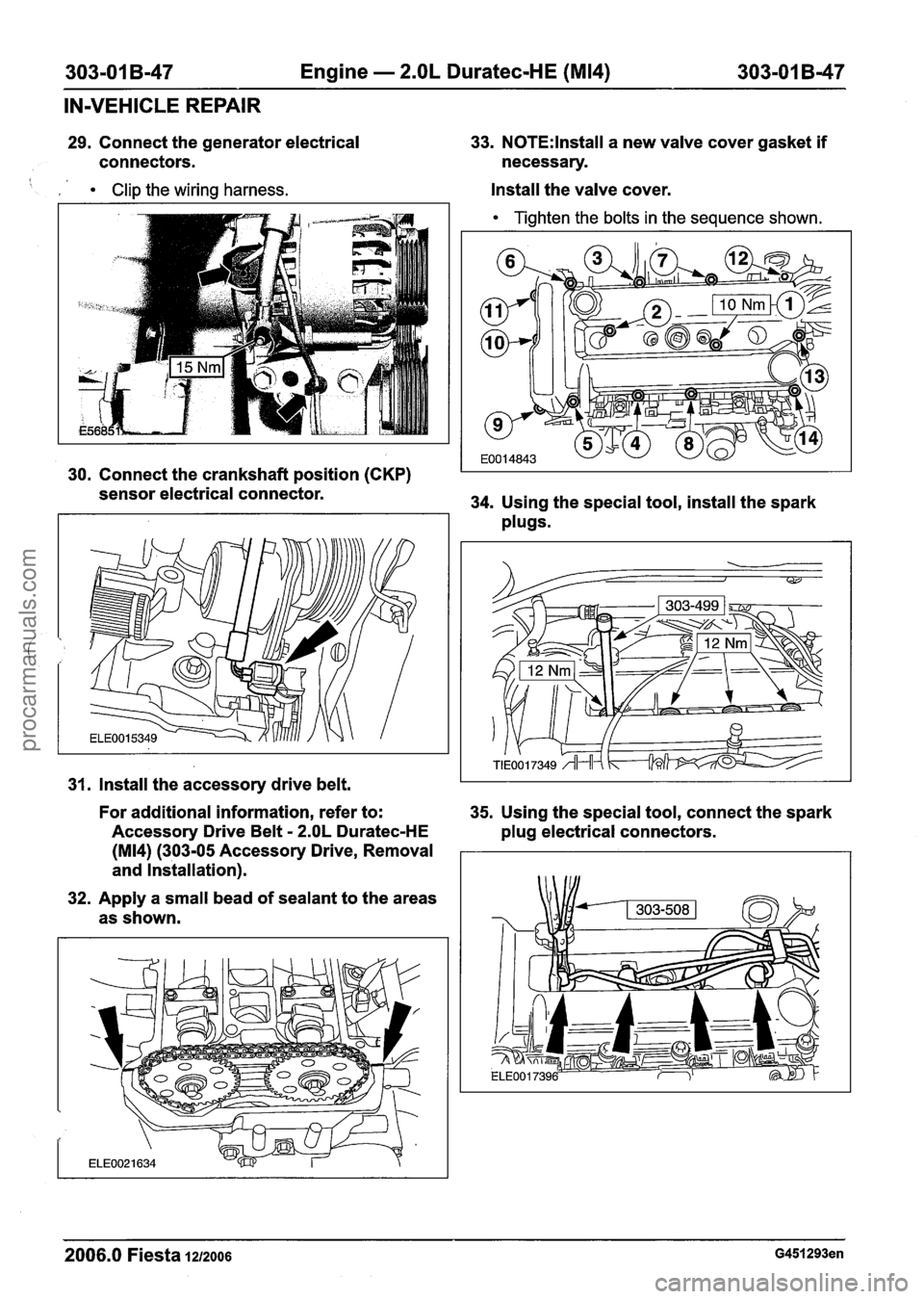 FORD FIESTA 2007 Owners Manual
303-01 B-47 Engine - 2.OL Duratec-HE (M14) 303-01 B-47
IN-VEHICLE REPAIR
29. Connect the generator electrical
connectors.
Clip the wiring harness.
33. N0TE:lnstall a new valve cover gasket i FORD FIESTA 2007 Owners Manual
303-01 B-47 Engine - 2.OL Duratec-HE (M14) 303-01 B-47
IN-VEHICLE REPAIR
29. Connect the generator electrical
connectors.
Clip the wiring harness.
33. N0TE:lnstall a new valve cover gasket i