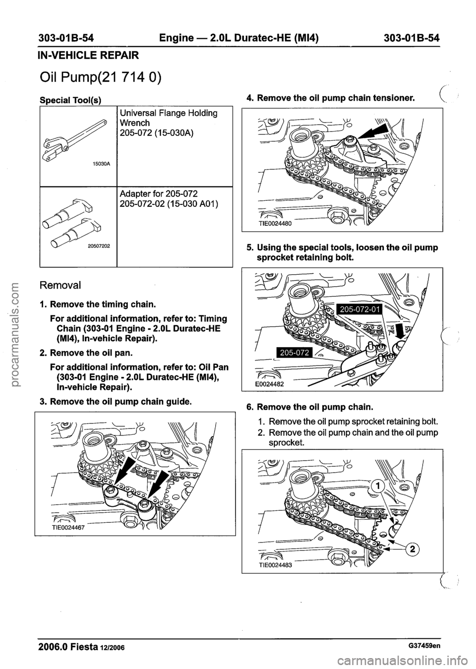 FORD FIESTA 2007 Workshop Manual
303-01 B-54 Engine - 2.OL Duratec-HE (M14) 303-01 B-54
IN-VEHICLE REPAIR
Oil Pump(21 714 0)
Special Tool(s)
15030A
Removal
Universal Flange Holding
Wrench 205-072 (1 5-03OA)
20507202
1. R FORD FIESTA 2007 Workshop Manual
303-01 B-54 Engine - 2.OL Duratec-HE (M14) 303-01 B-54
IN-VEHICLE REPAIR
Oil Pump(21 714 0)
Special Tool(s)
15030A
Removal
Universal Flange Holding
Wrench 205-072 (1 5-03OA)
20507202
1. R